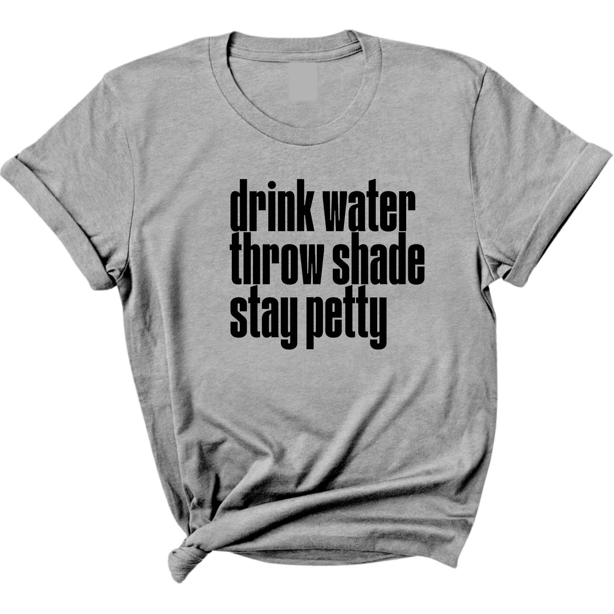 Drink water throw shade stay petty Unisex Tee-T-Shirt-The Original God Ain't Petty But I Am