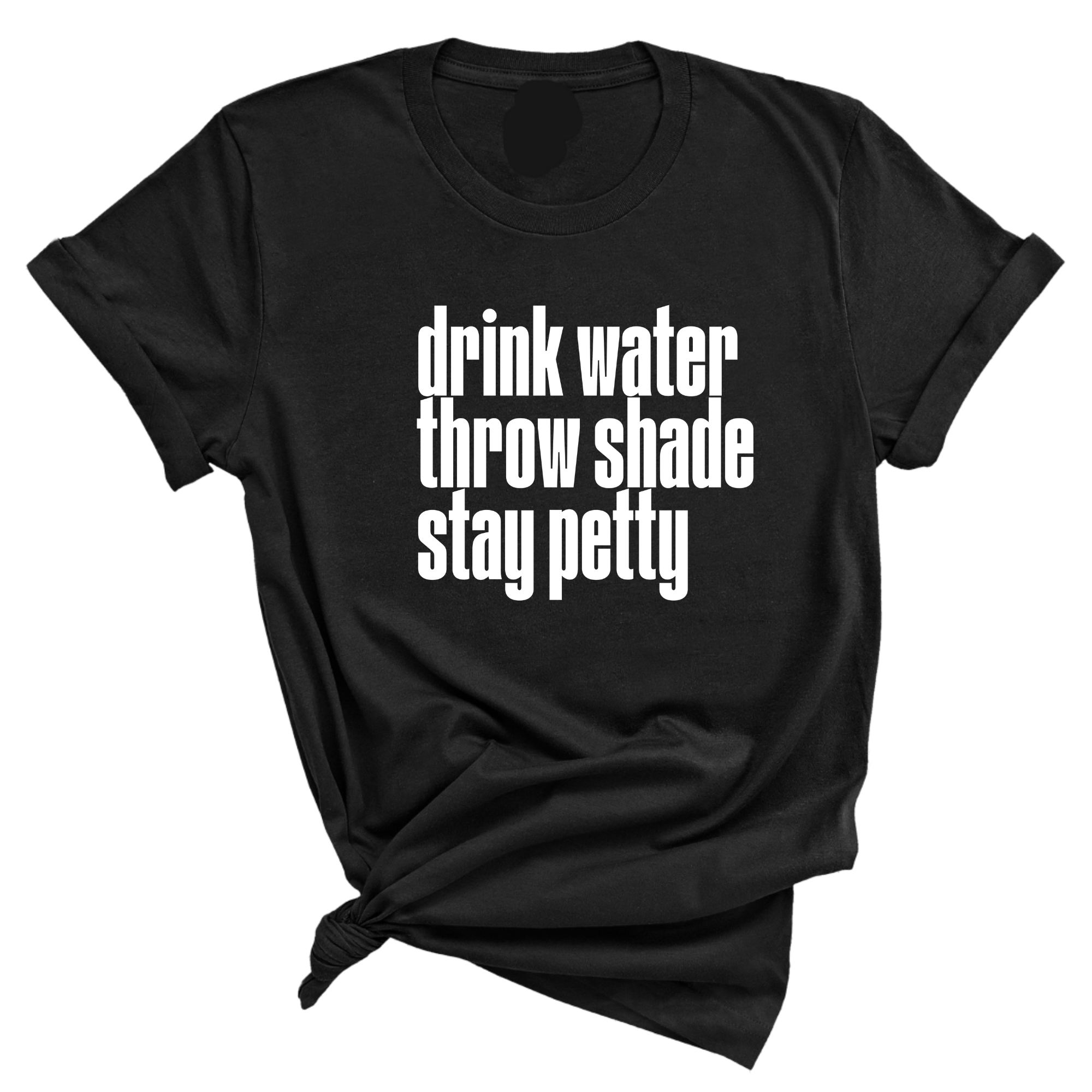 Drink water throw shade stay petty Unisex Tee-T-Shirt-The Original God Ain't Petty But I Am