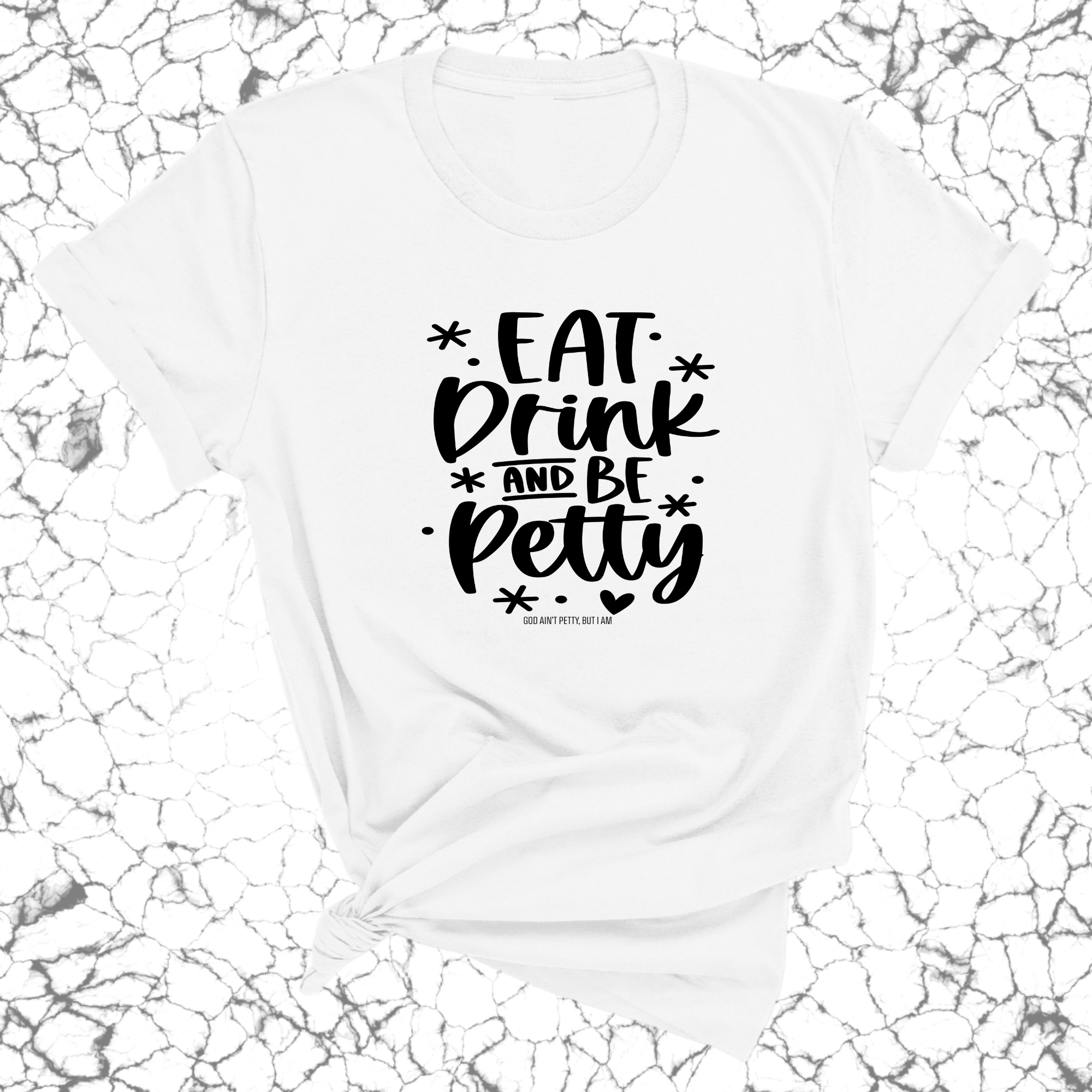 Eat Drink be Petty Unisex Tee-T-Shirt-The Original God Ain't Petty But I Am