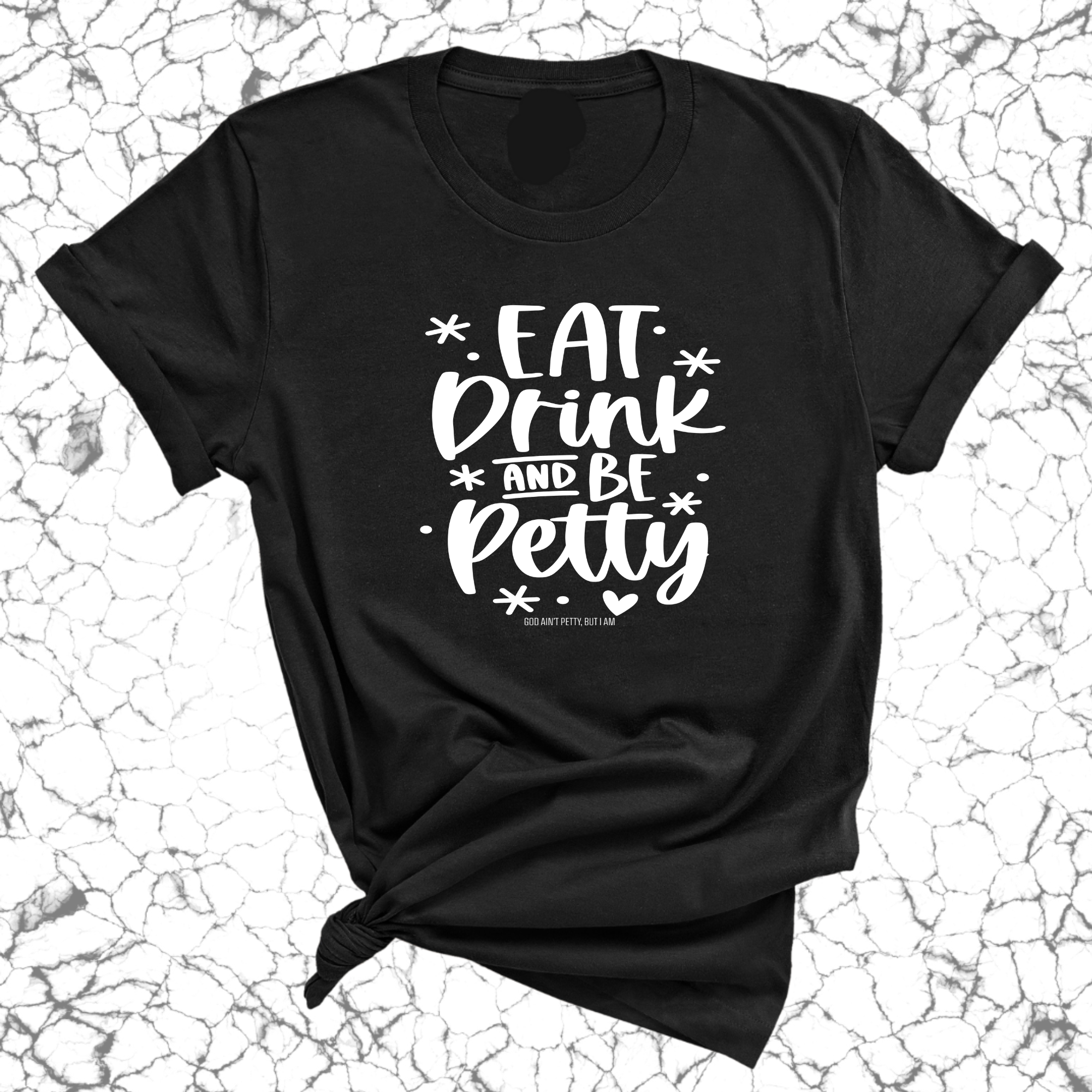 Eat Drink be Petty Unisex Tee-T-Shirt-The Original God Ain't Petty But I Am