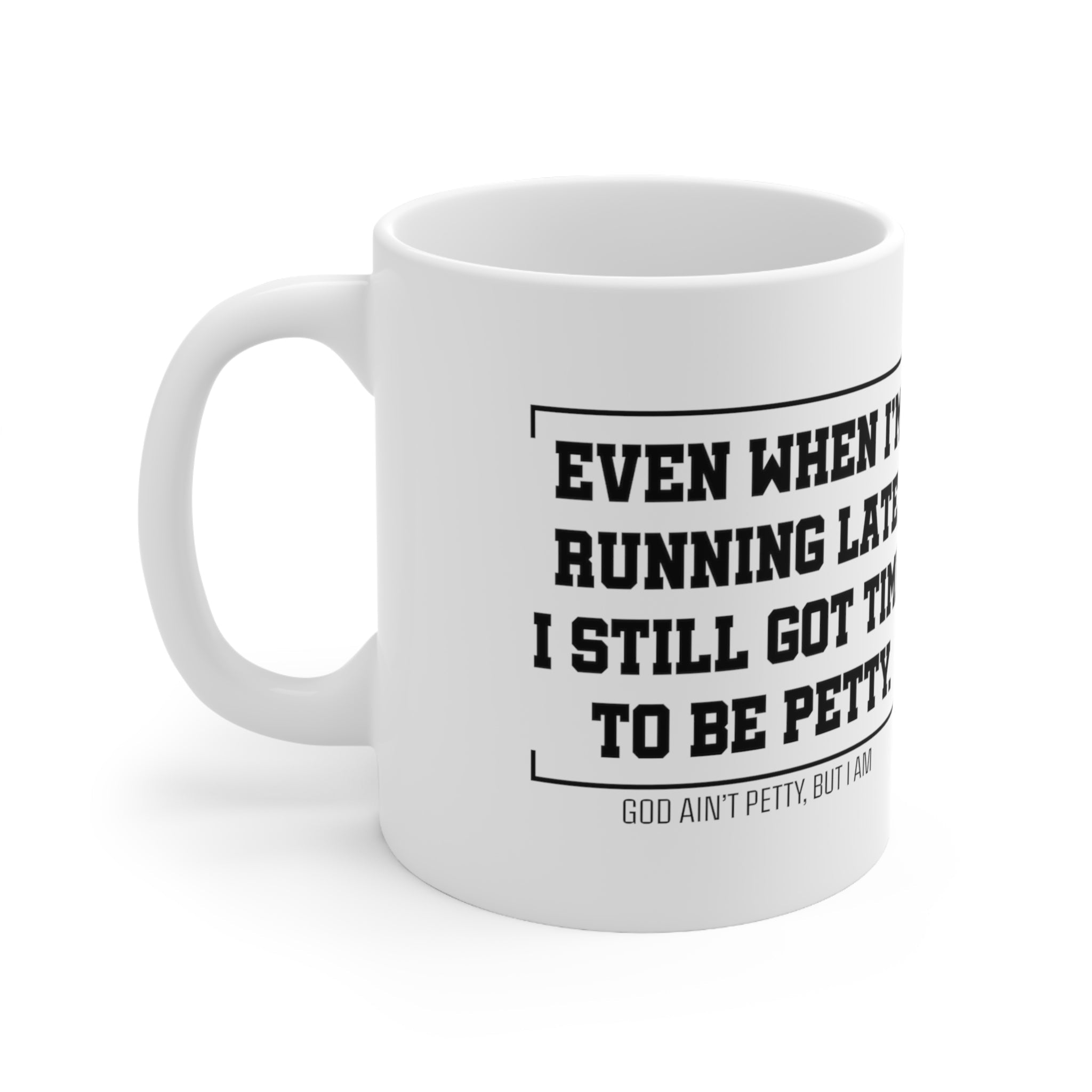 Even when 'I'm running late, I still got time to be petty Mug 11oz (White/Black)-Mug-The Original God Ain't Petty But I Am