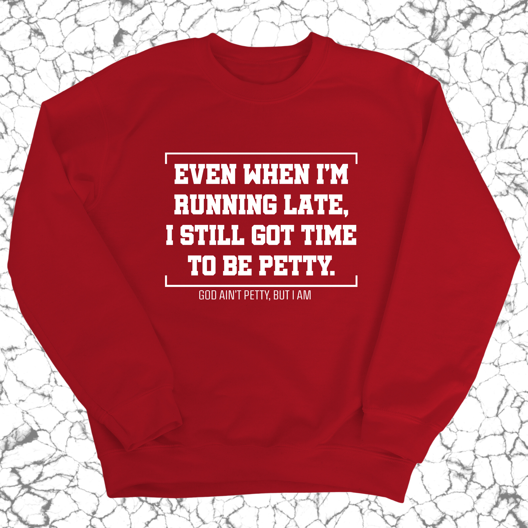 Even when I'm running late, I still got time to be petty Unisex Sweatshirt-Sweatshirt-The Original God Ain't Petty But I Am