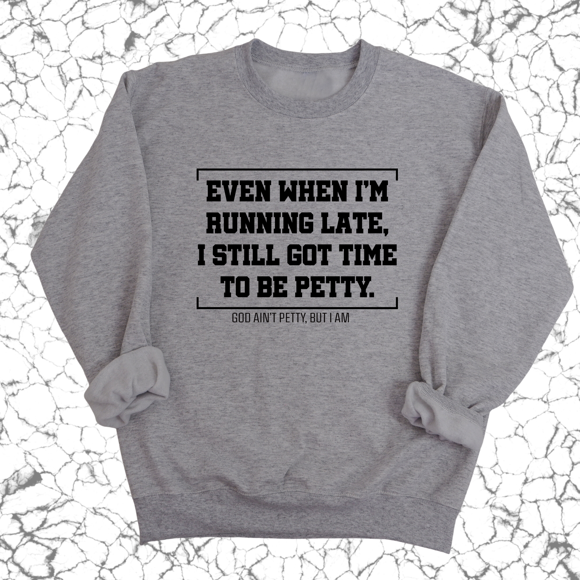 Even when I'm running late, I still got time to be petty Unisex Sweatshirt-Sweatshirt-The Original God Ain't Petty But I Am