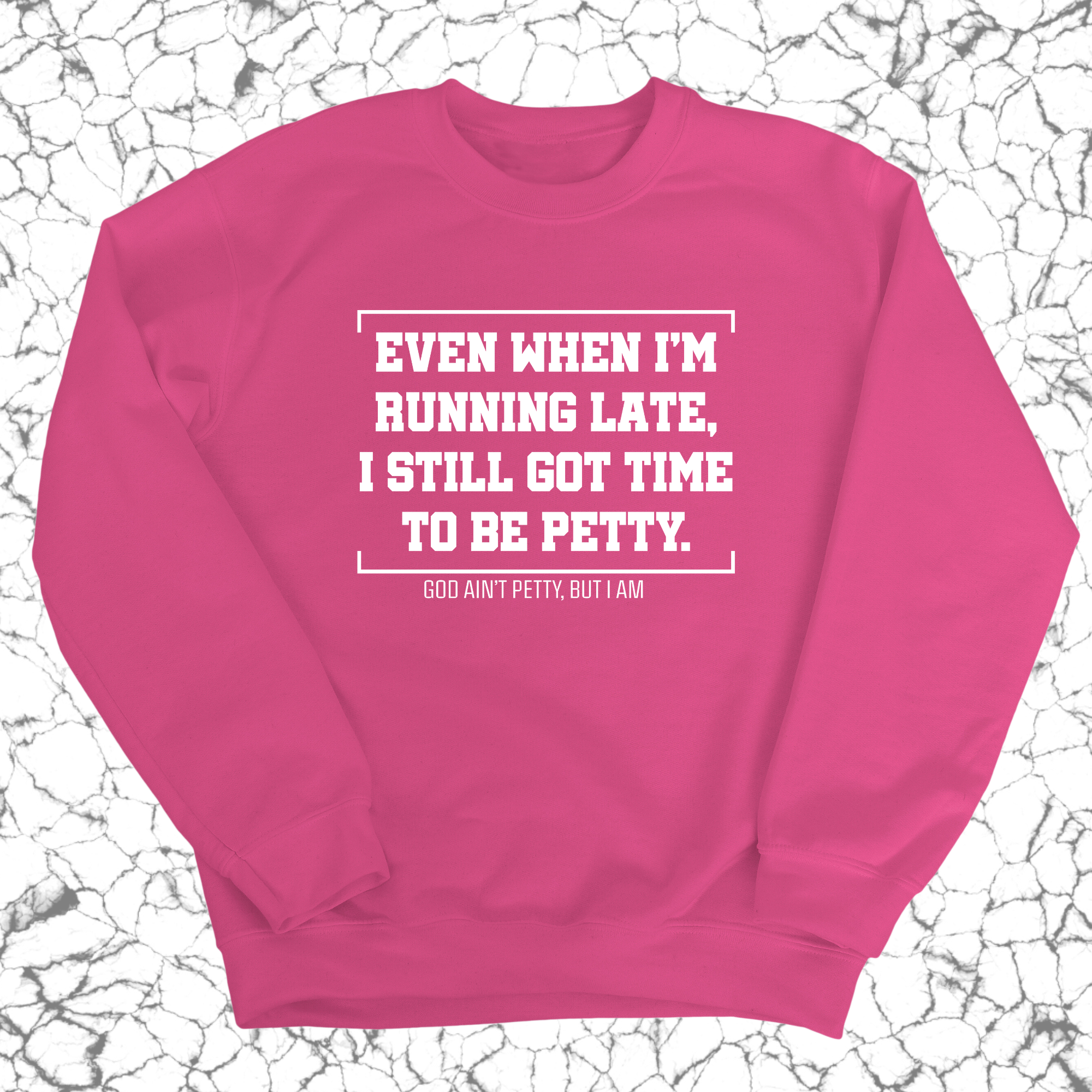 Even when I'm running late, I still got time to be petty Unisex Sweatshirt-Sweatshirt-The Original God Ain't Petty But I Am