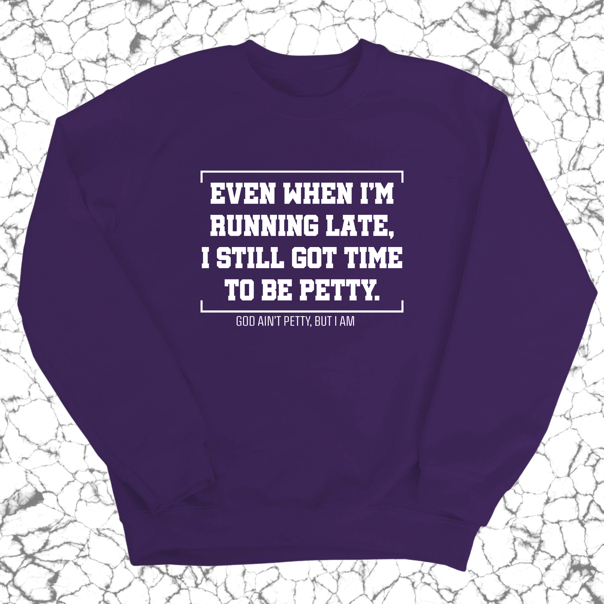 Even when I'm running late, I still got time to be petty Unisex Sweatshirt-Sweatshirt-The Original God Ain't Petty But I Am