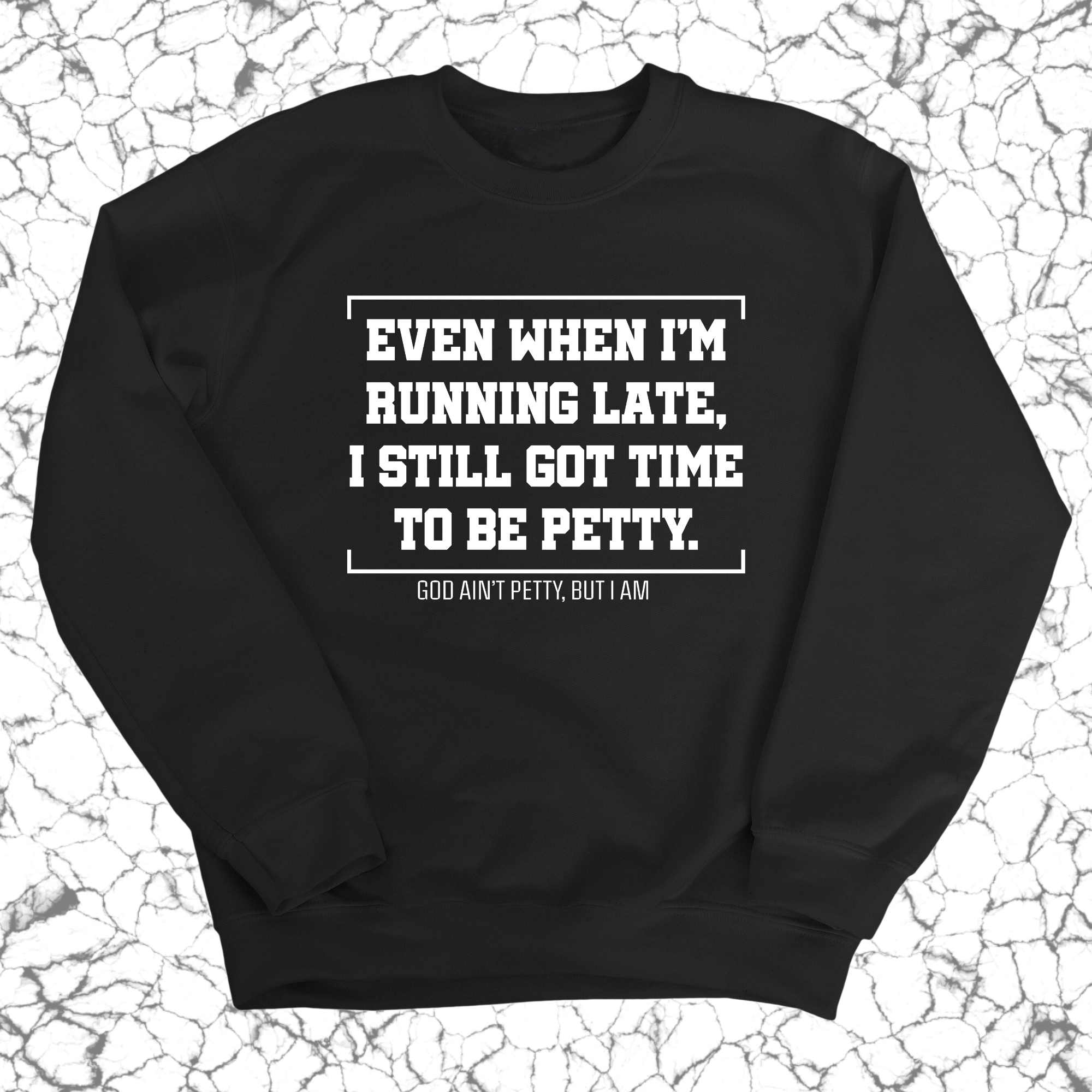 Even when I'm running late, I still got time to be petty Unisex Sweatshirt-Sweatshirt-The Original God Ain't Petty But I Am