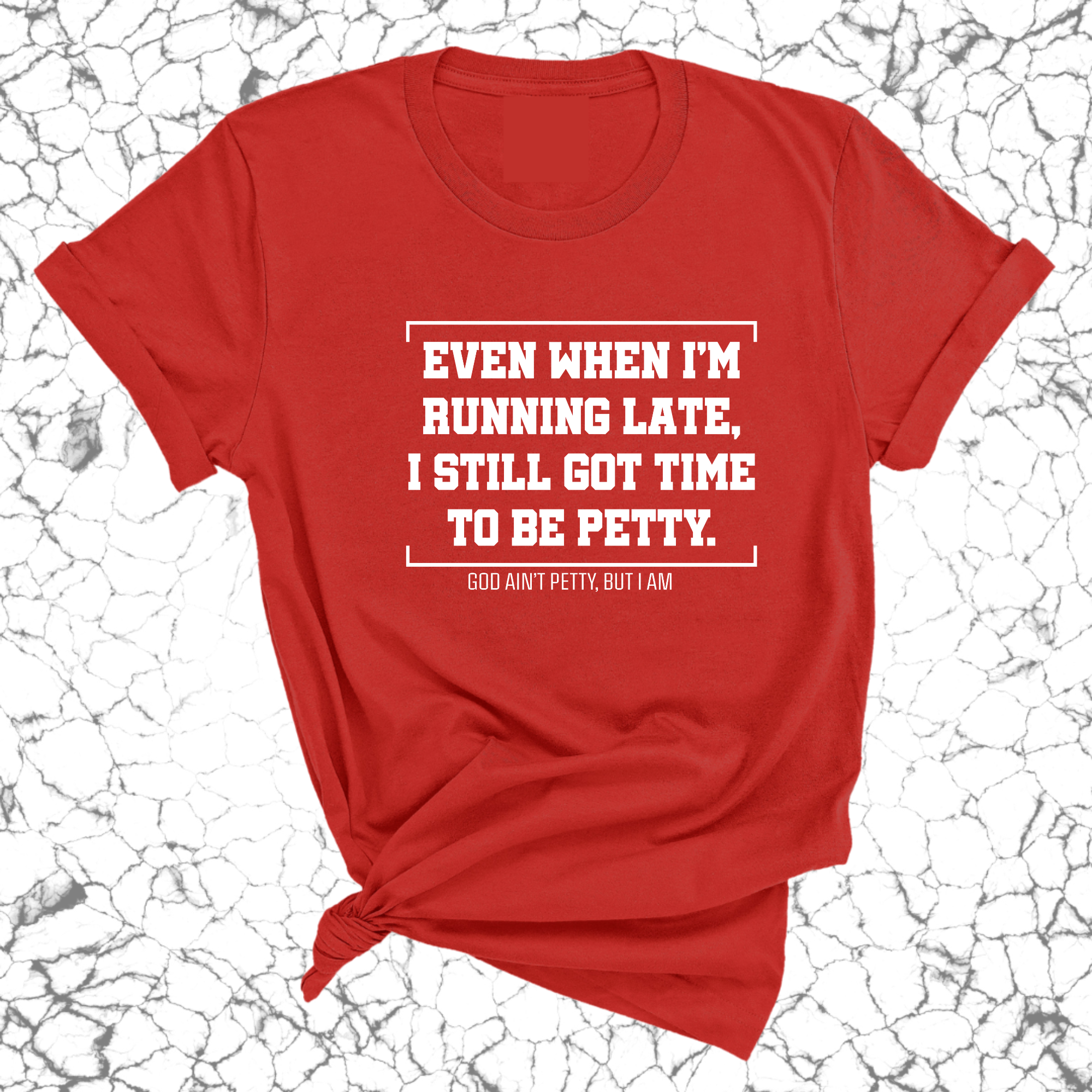 Even when I'm running late, I still got time to be petty Unisex Tee-T-Shirt-The Original God Ain't Petty But I Am