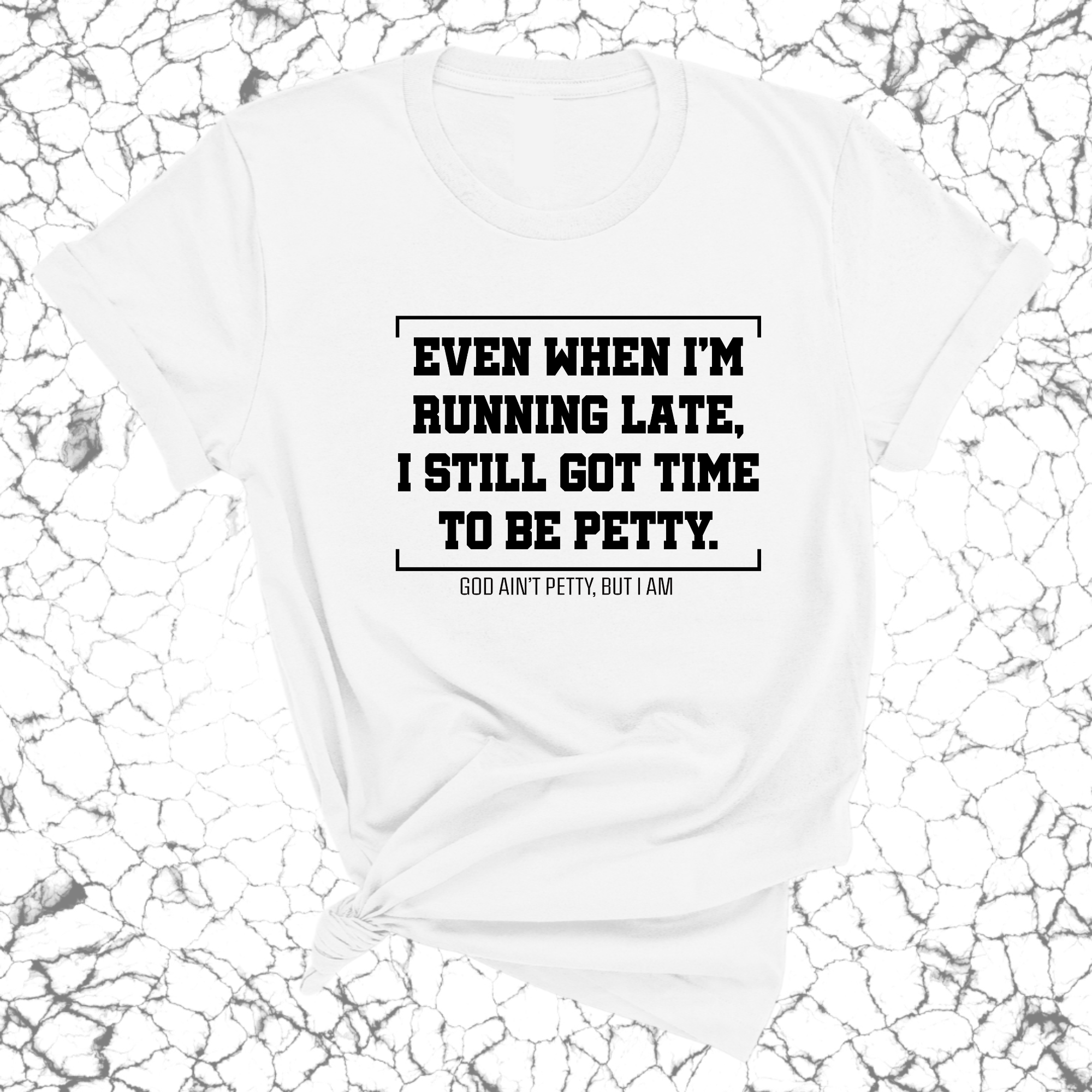 Even when I'm running late, I still got time to be petty Unisex Tee-T-Shirt-The Original God Ain't Petty But I Am