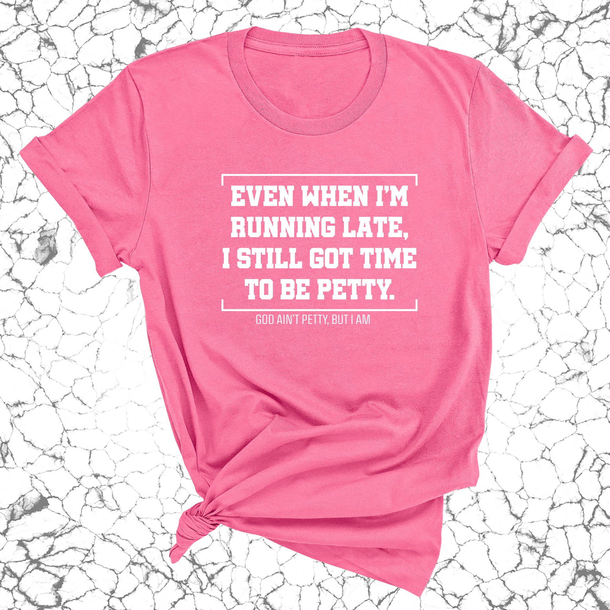 Even when I'm running late, I still got time to be petty Unisex Tee-T-Shirt-The Original God Ain't Petty But I Am