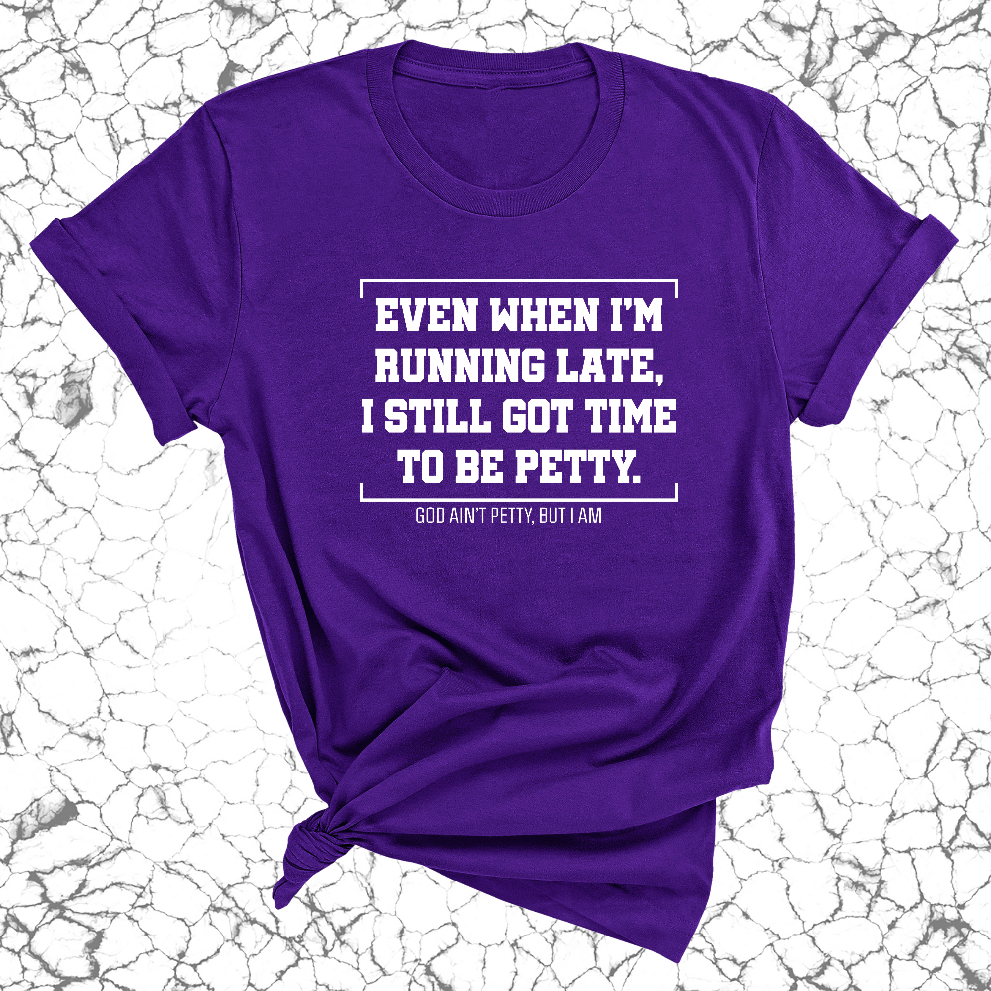 Even when I'm running late, I still got time to be petty Unisex Tee-T-Shirt-The Original God Ain't Petty But I Am