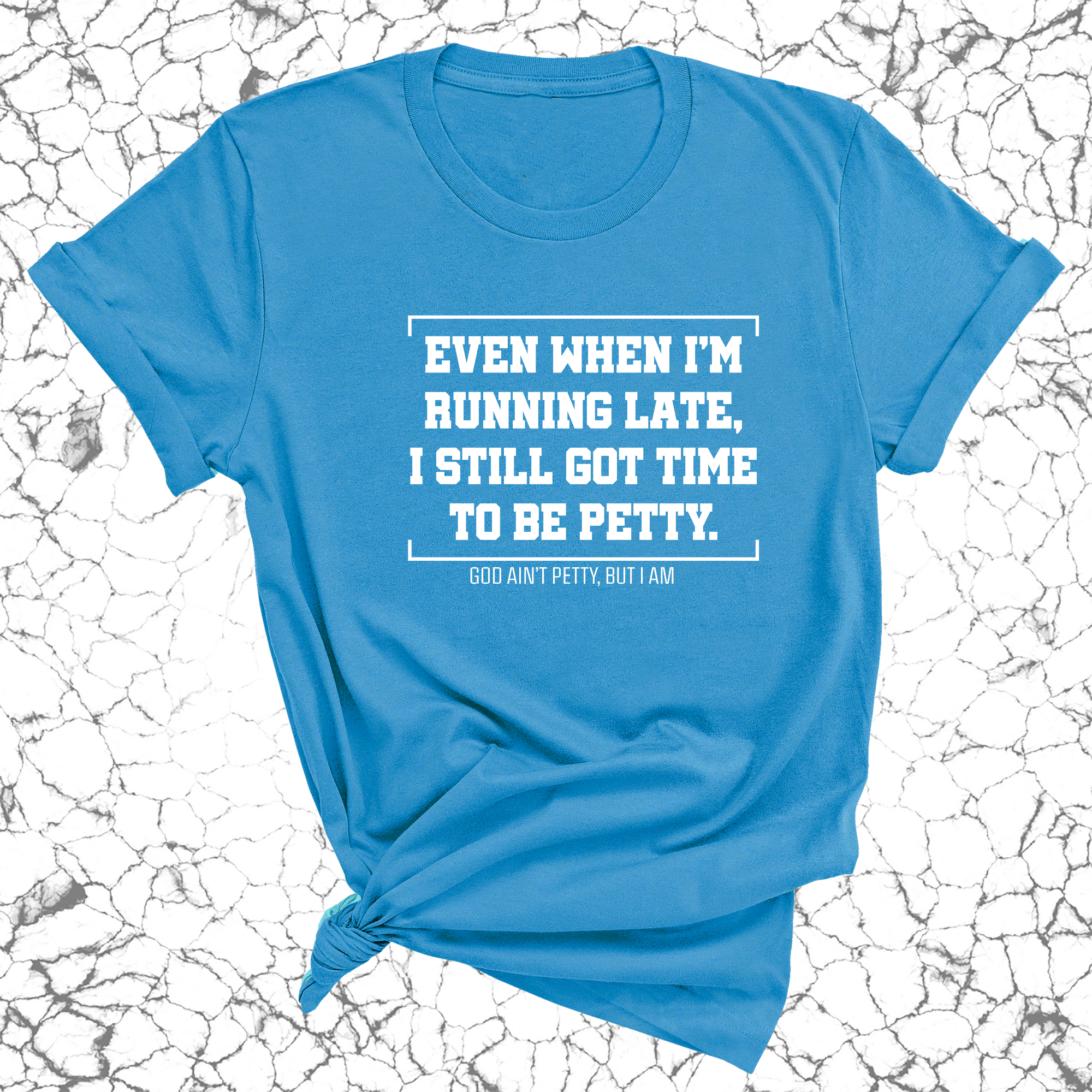 Even when I'm running late, I still got time to be petty Unisex Tee-T-Shirt-The Original God Ain't Petty But I Am