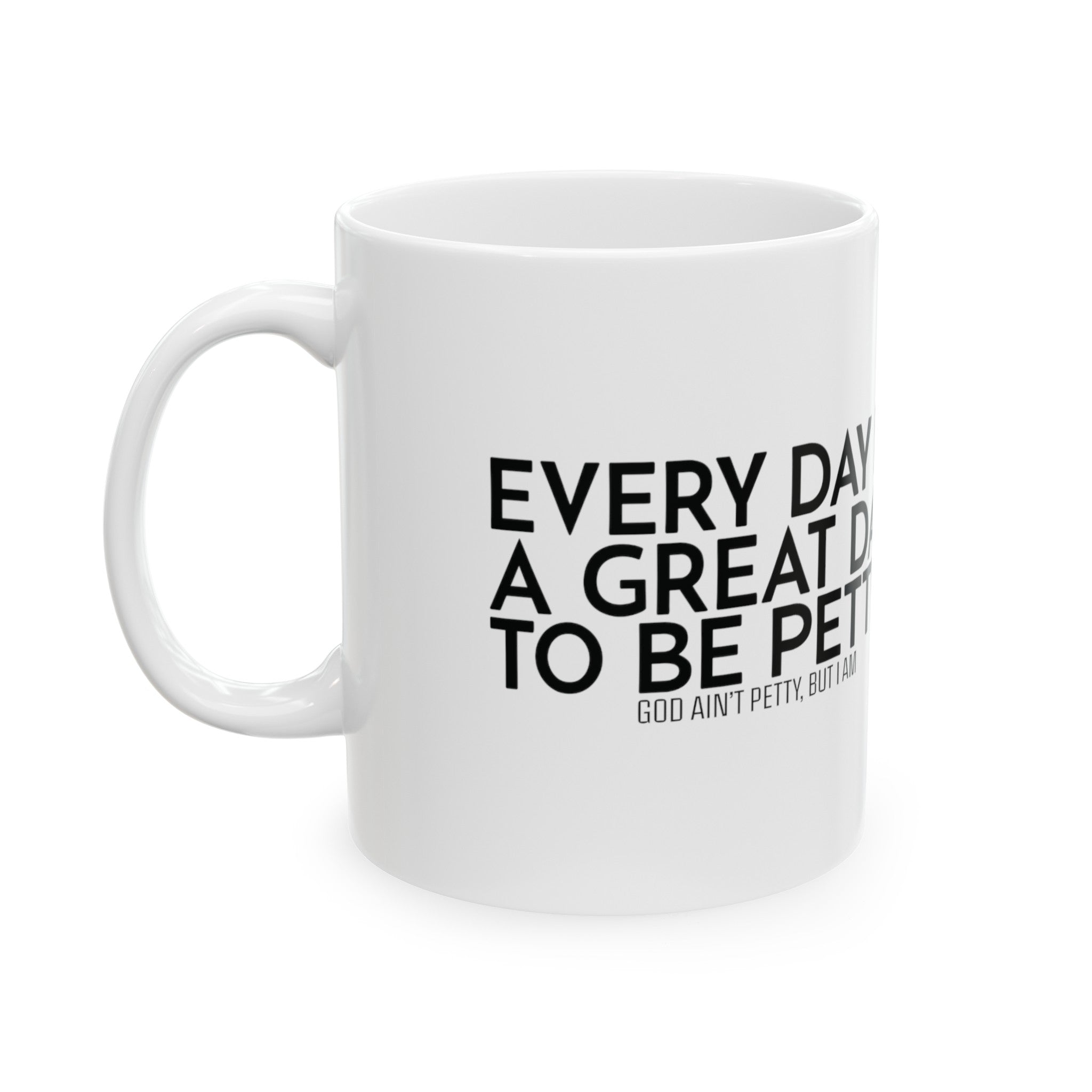 Every Day is a Great Day to Be Petty Mug 11oz ( White & Black)-Mug-The Original God Ain't Petty But I Am