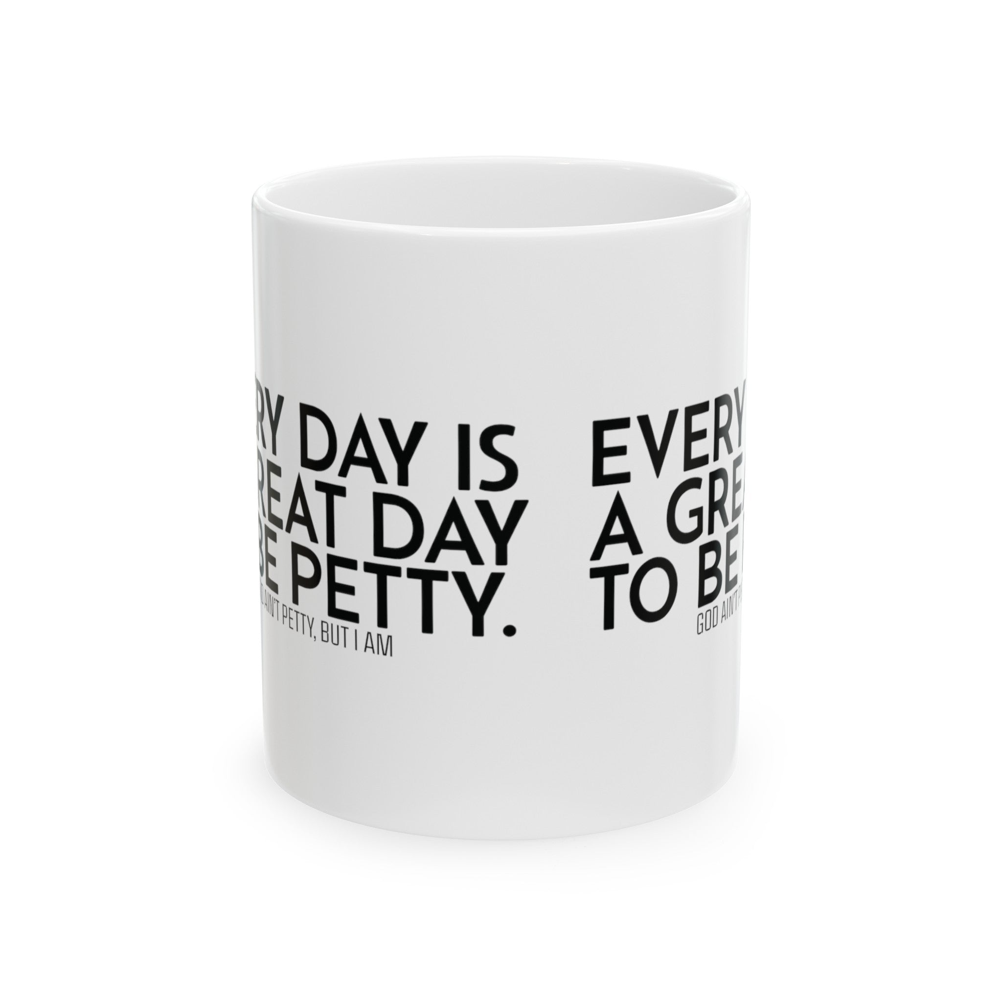 Every Day is a Great Day to Be Petty Mug 11oz ( White & Black)-Mug-The Original God Ain't Petty But I Am