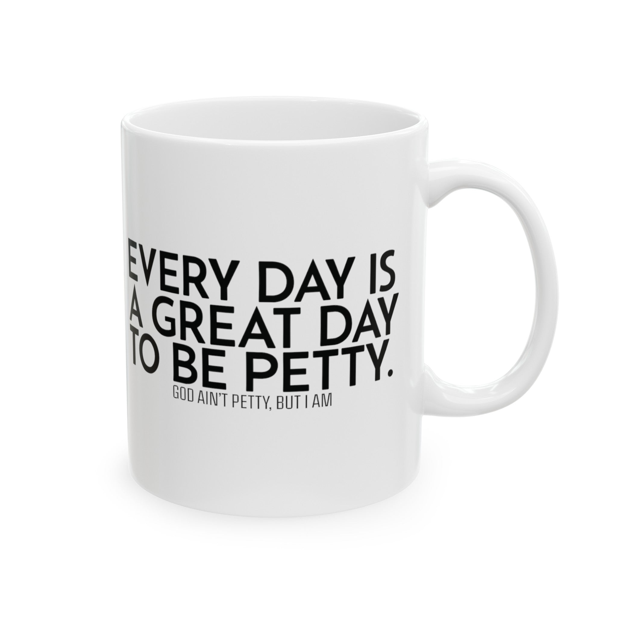 Every Day is a Great Day to Be Petty Mug 11oz ( White & Black)-Mug-The Original God Ain't Petty But I Am