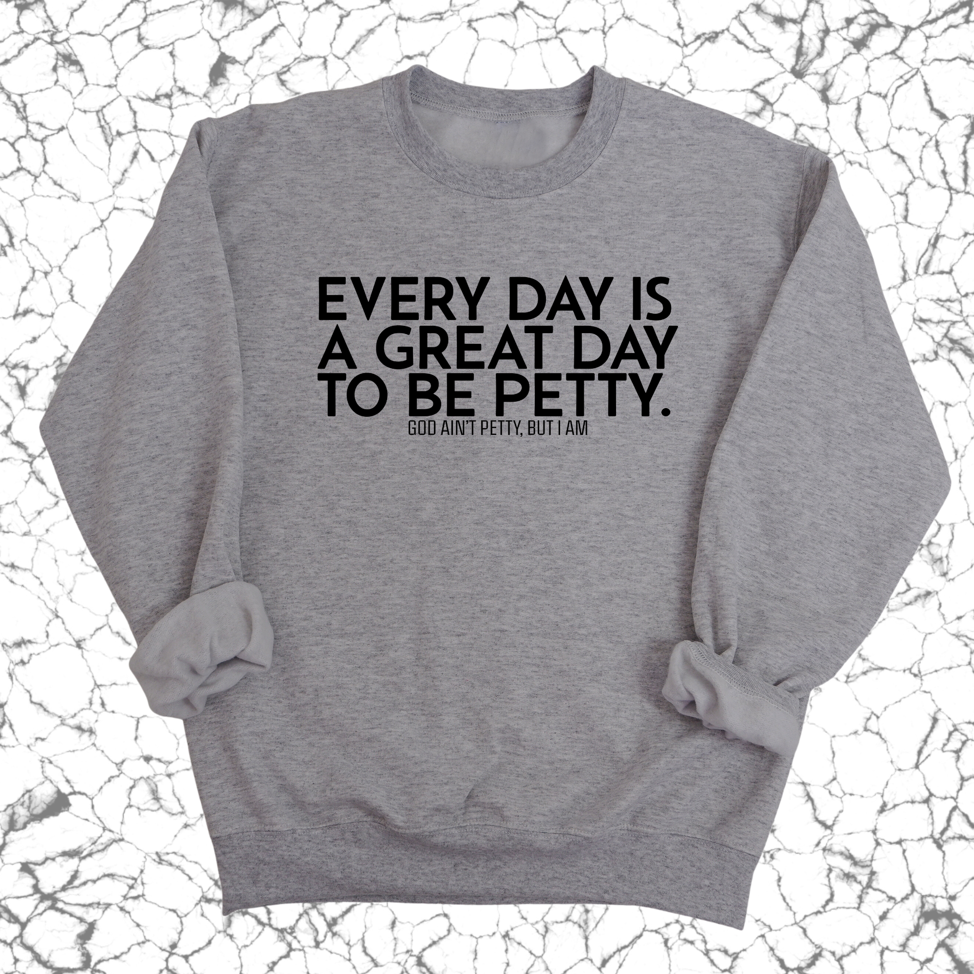 Every Day is a Great Day to Be Petty Unisex Sweatshirt-Sweatshirt-The Original God Ain't Petty But I Am