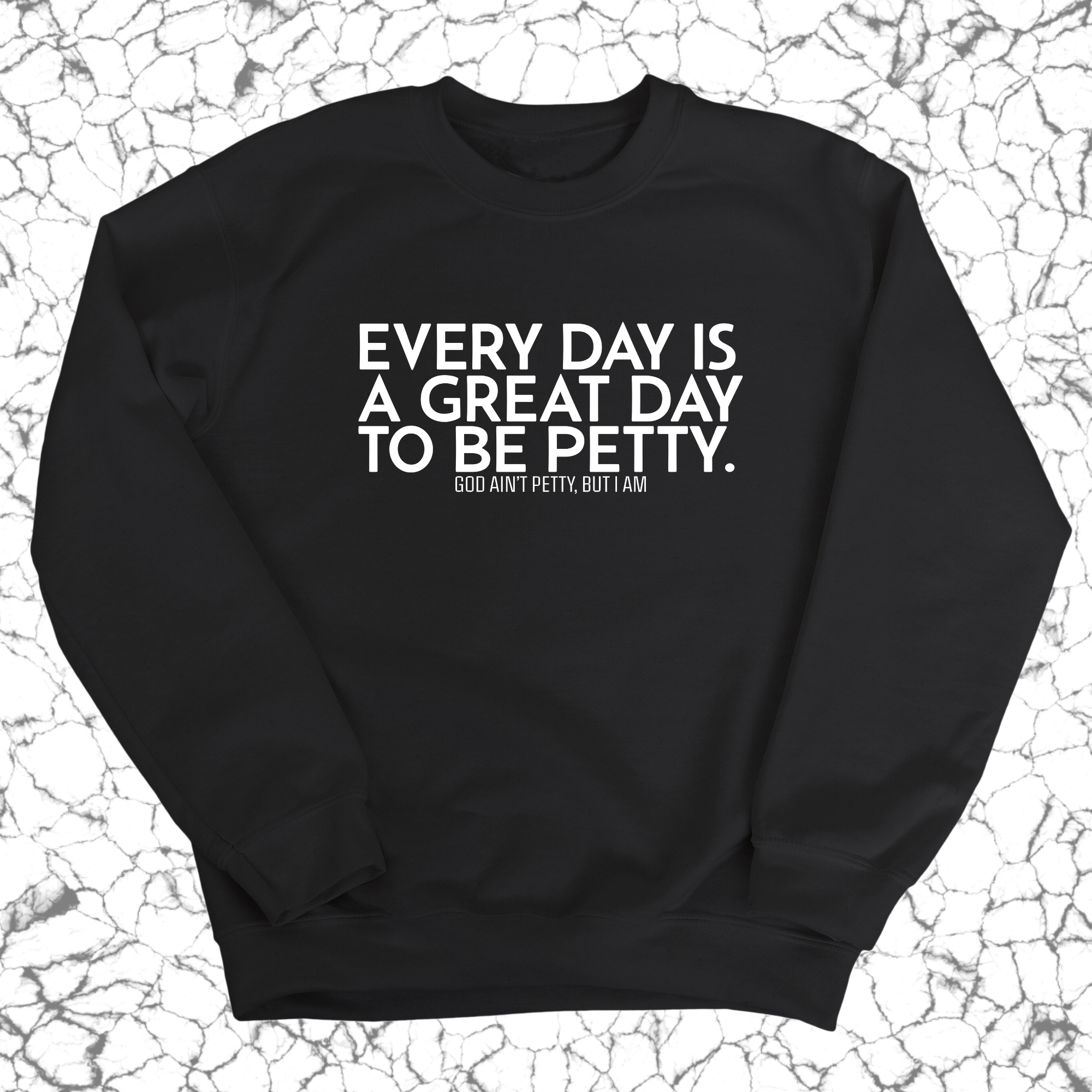 Every Day is a Great Day to Be Petty Unisex Sweatshirt-Sweatshirt-The Original God Ain't Petty But I Am