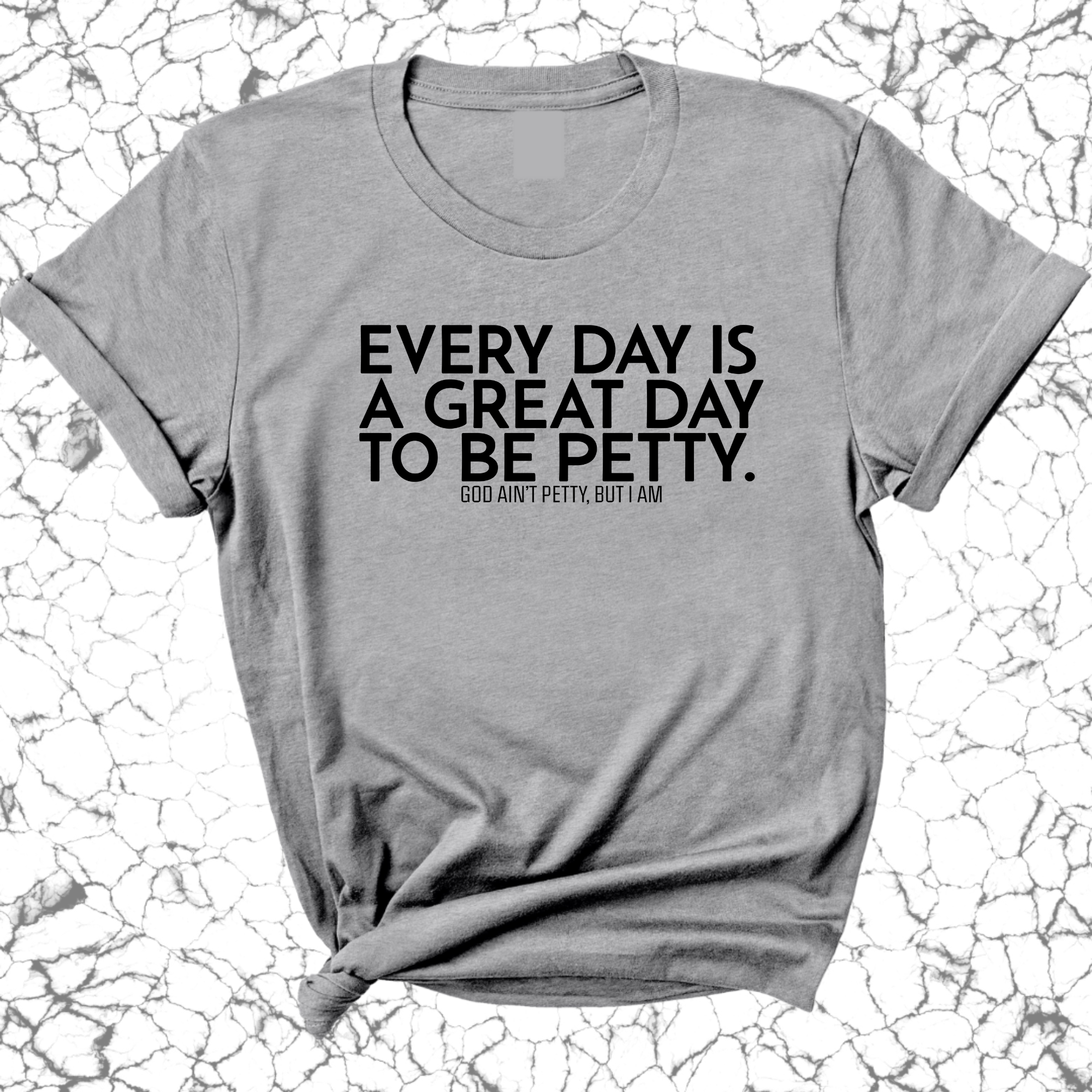 Everyday is a great day to be Petty Unisex Tee-T-Shirt-The Original God Ain't Petty But I Am