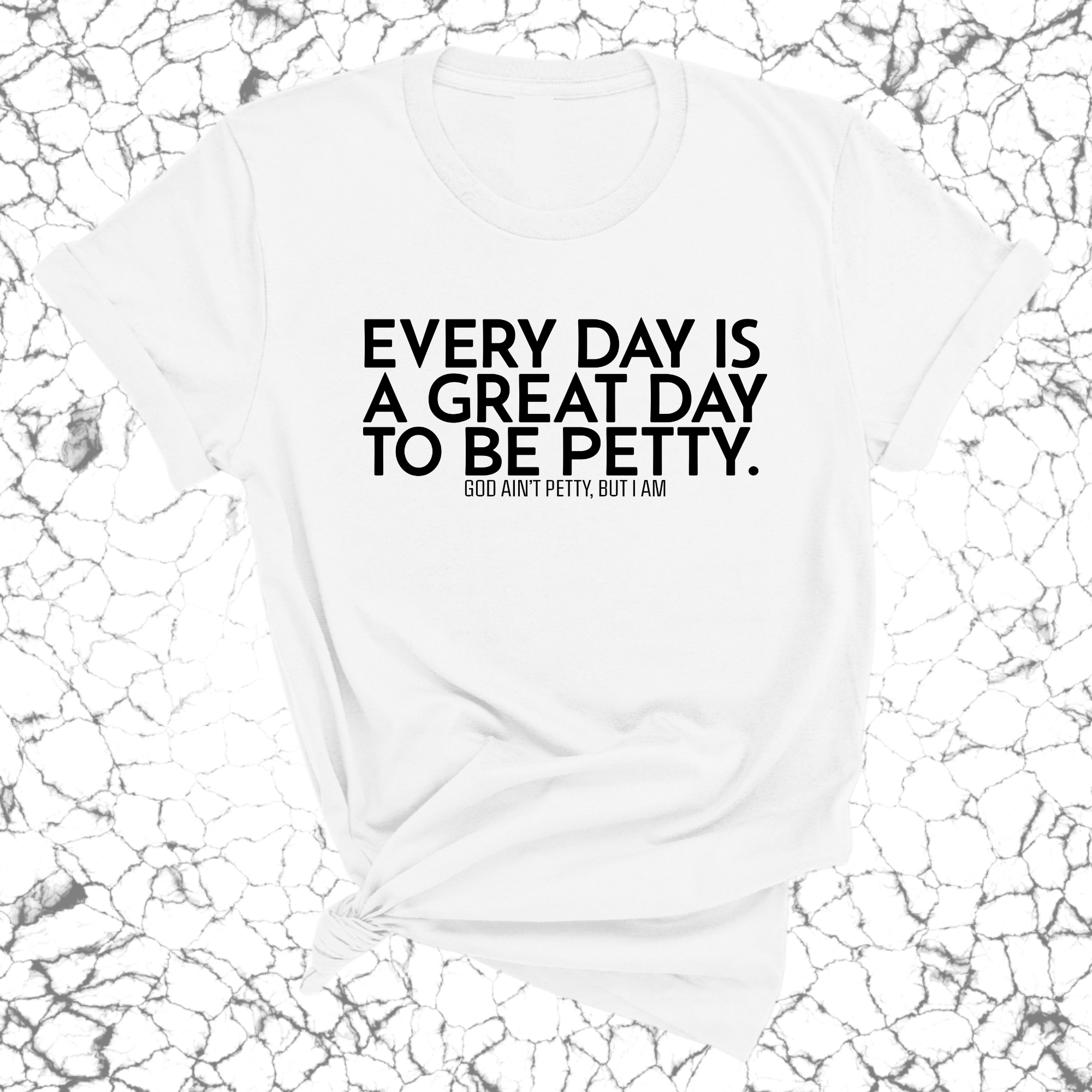 Everyday is a great day to be Petty Unisex Tee-T-Shirt-The Original God Ain't Petty But I Am