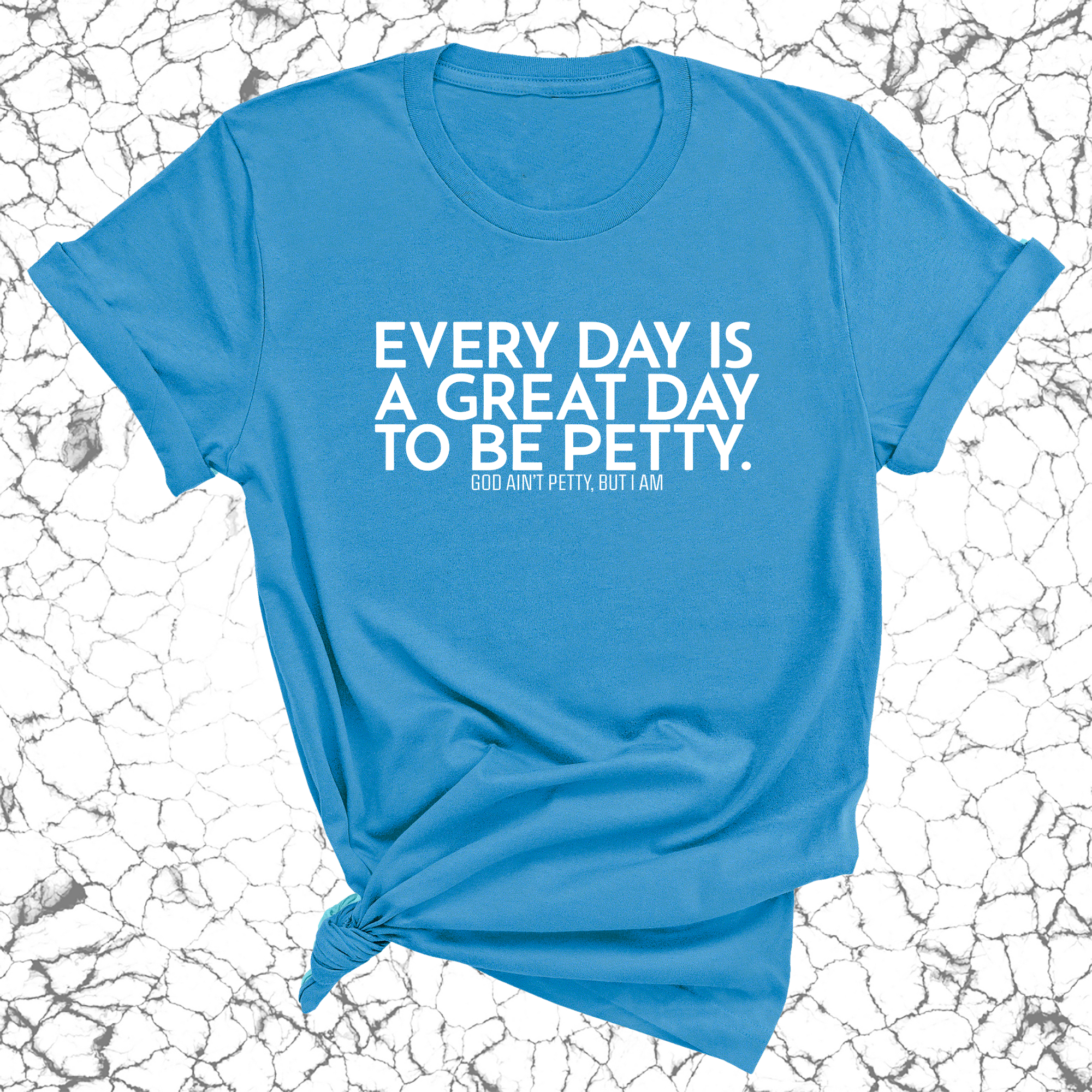 Everyday is a great day to be Petty Unisex Tee-T-Shirt-The Original God Ain't Petty But I Am