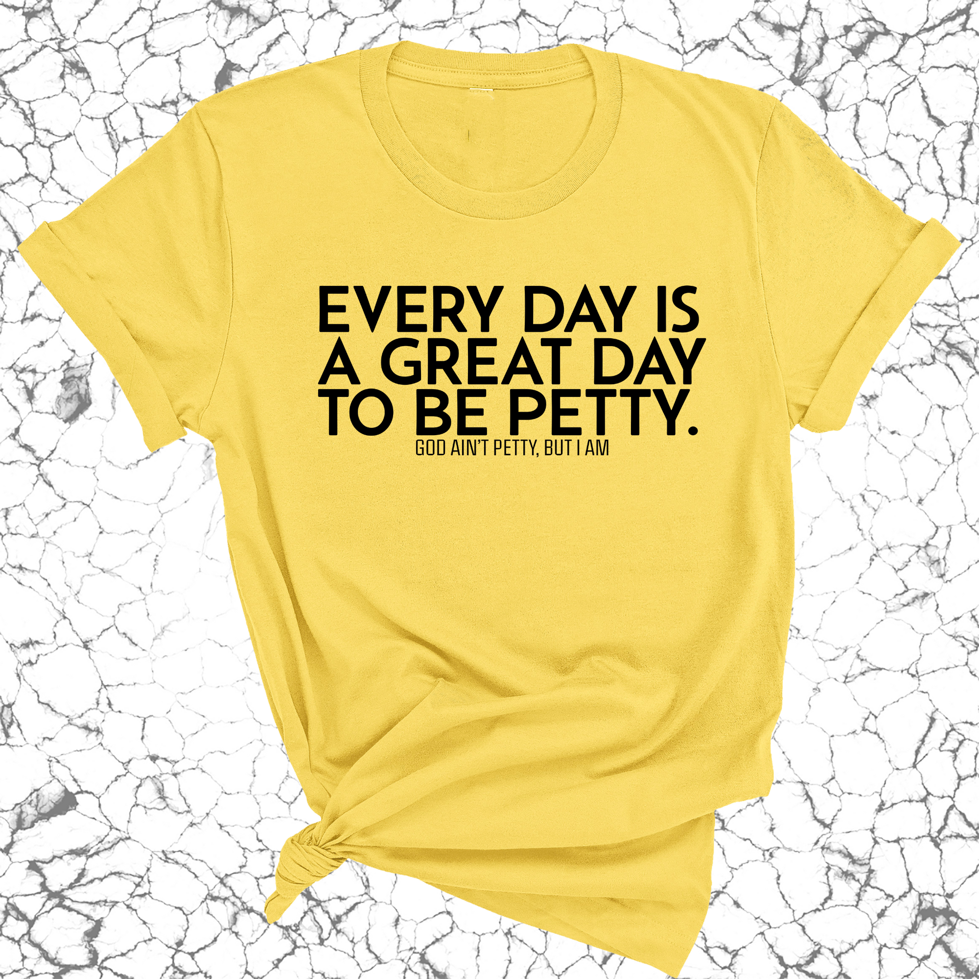 Everyday is a great day to be Petty Unisex Tee-T-Shirt-The Original God Ain't Petty But I Am