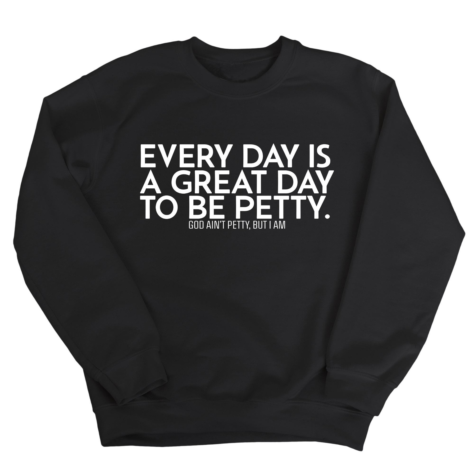 Every Day is a Great Day to Be Petty Unisex Sweatshirt-Sweatshirt-The Original God Ain't Petty But I Am