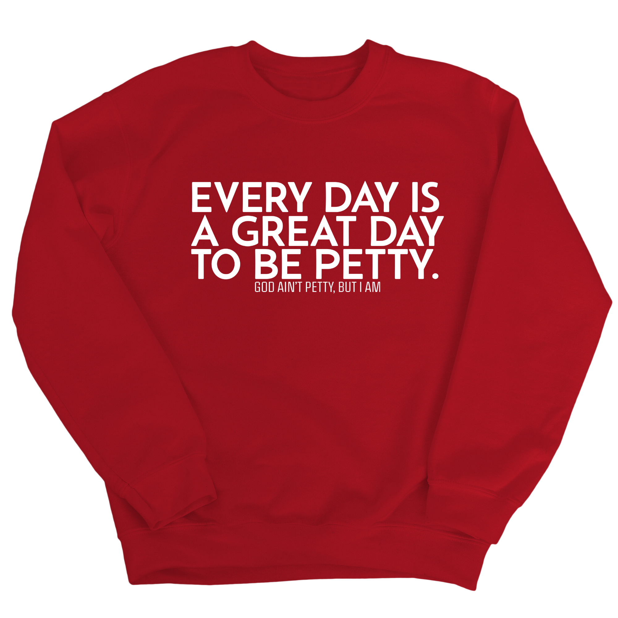 Every Day is a Great Day to Be Petty Unisex Sweatshirt-Sweatshirt-The Original God Ain't Petty But I Am