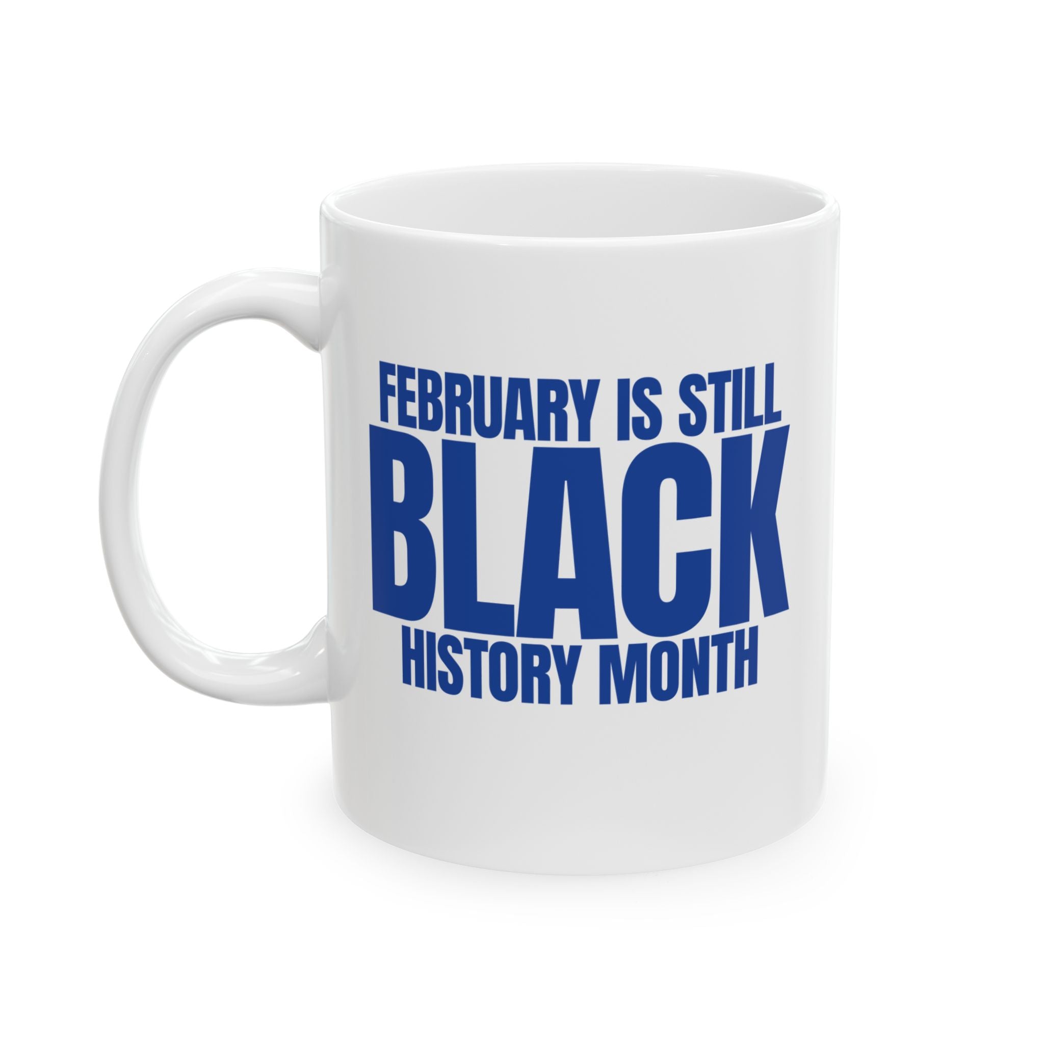 February is Still Black History Month Mug 11oz (Blue & White)-Mug-The Original God Ain't Petty But I Am