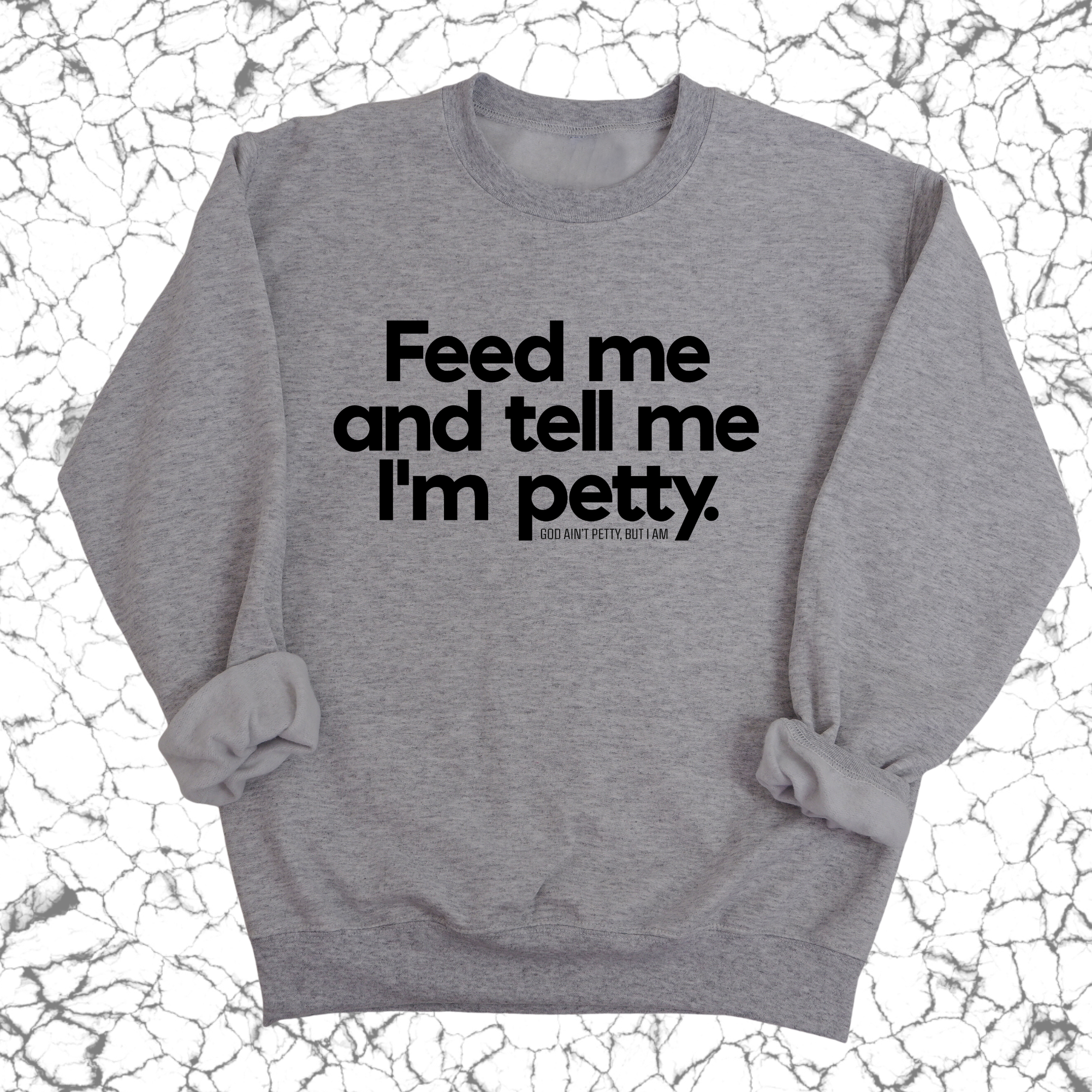 Feed me and tell me I'm petty Unisex Sweatshirt-Sweatshirt-The Original God Ain't Petty But I Am