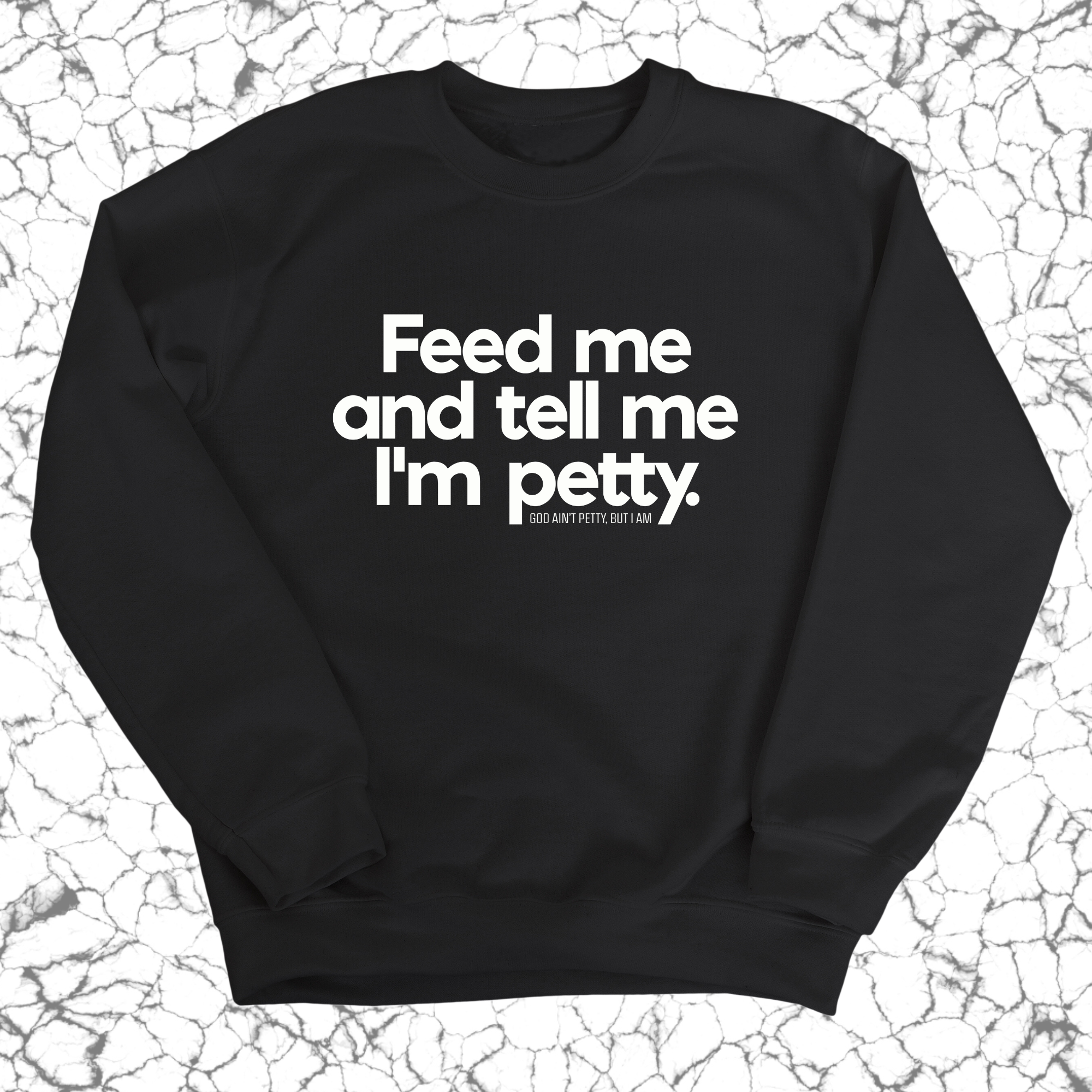 Feed me and tell me I'm petty Unisex Sweatshirt-Sweatshirt-The Original God Ain't Petty But I Am