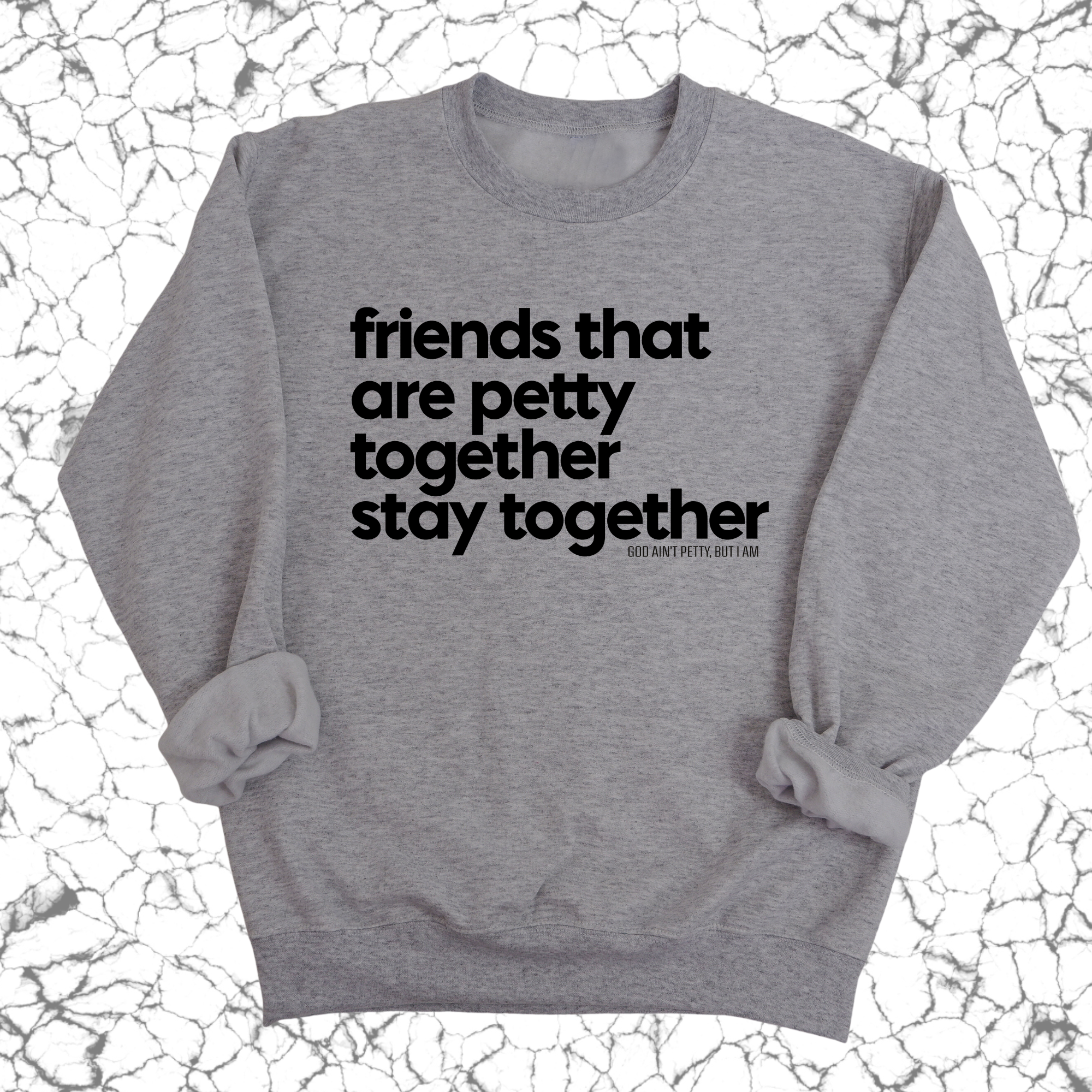 Friends that are petty together stay together Unisex Sweatshirt-Sweatshirt-The Original God Ain't Petty But I Am