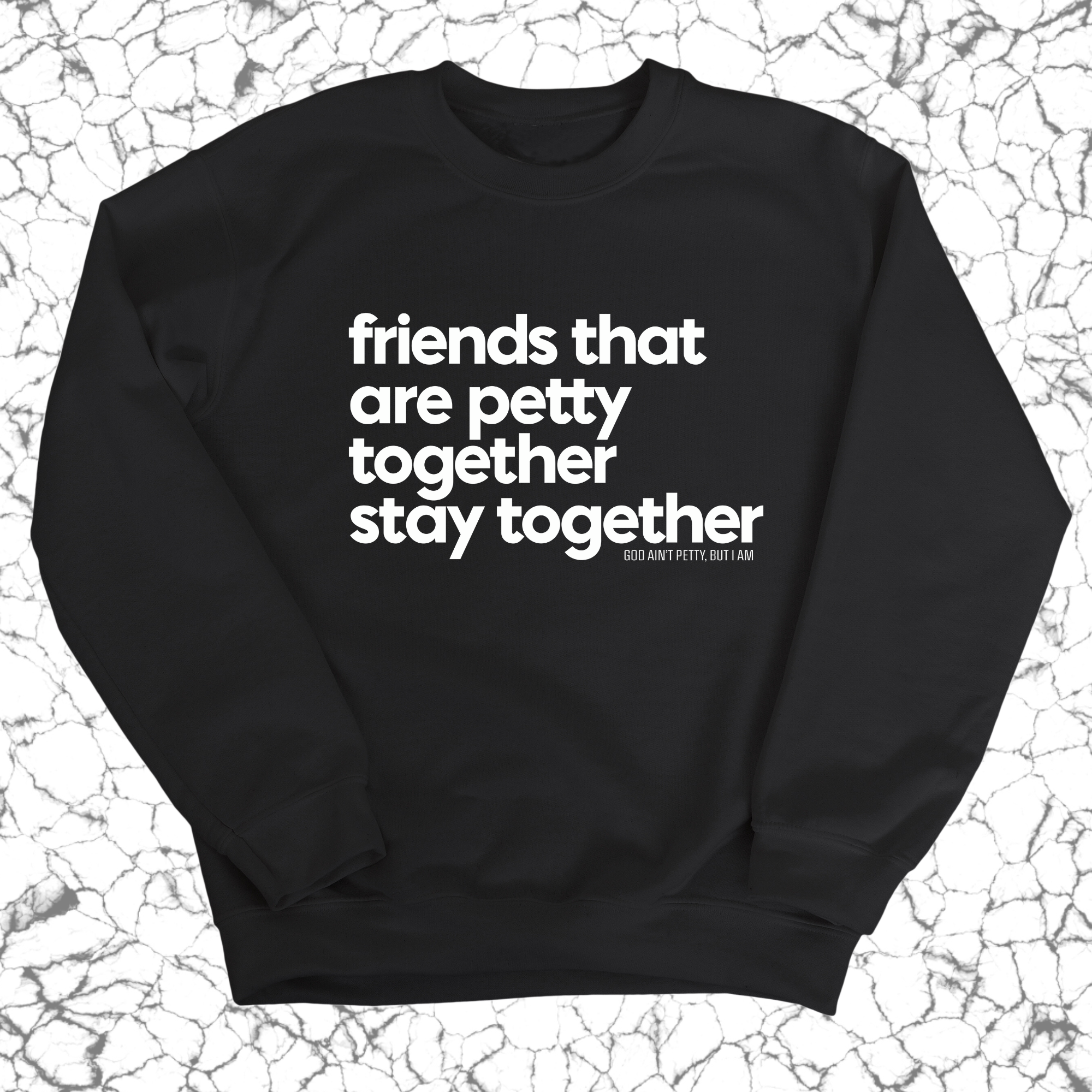 Friends that are petty together stay together Unisex Sweatshirt-Sweatshirt-The Original God Ain't Petty But I Am