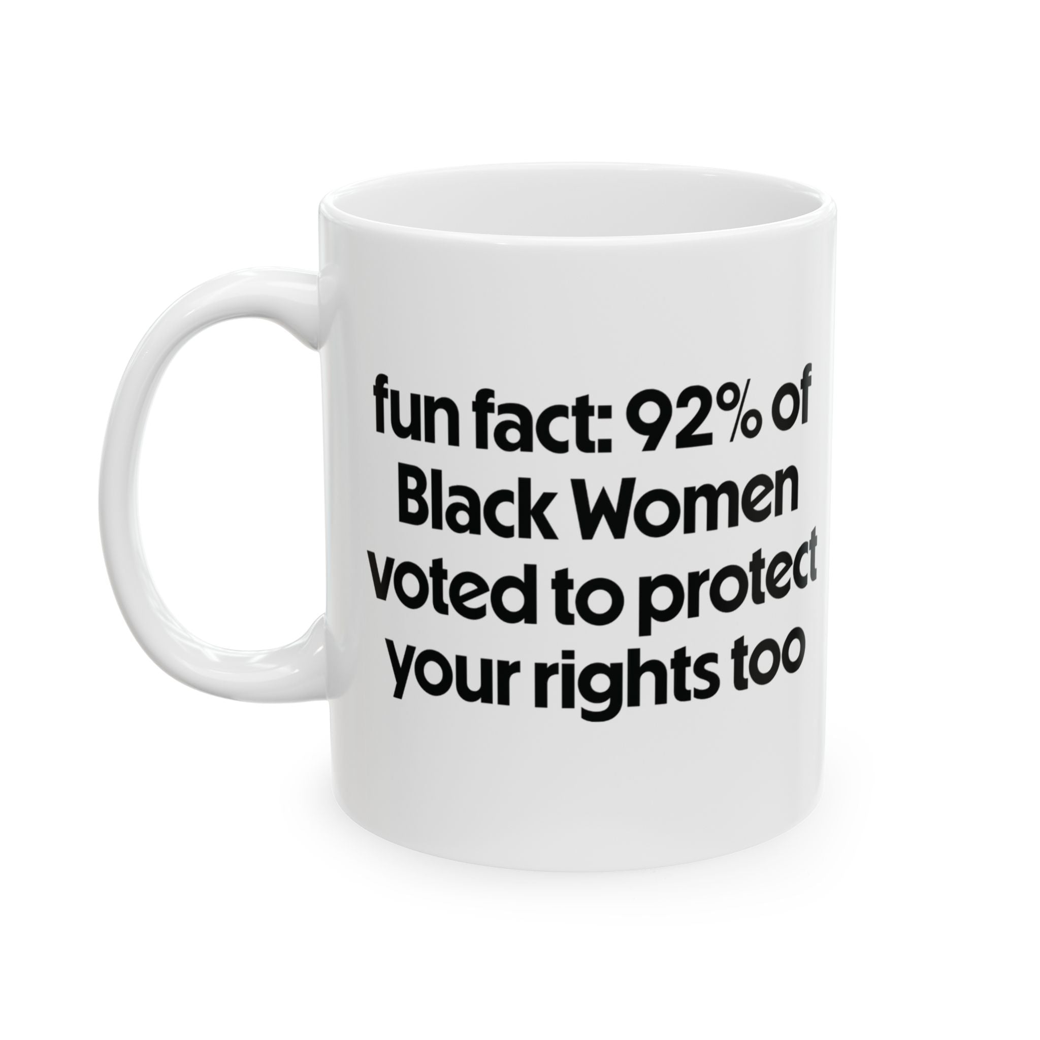 Fun Fact 92 Percent of Black Women Voted to Protect Your Rights Too Mug 11oz (White & Black)-Mug-The Original God Ain't Petty But I Am