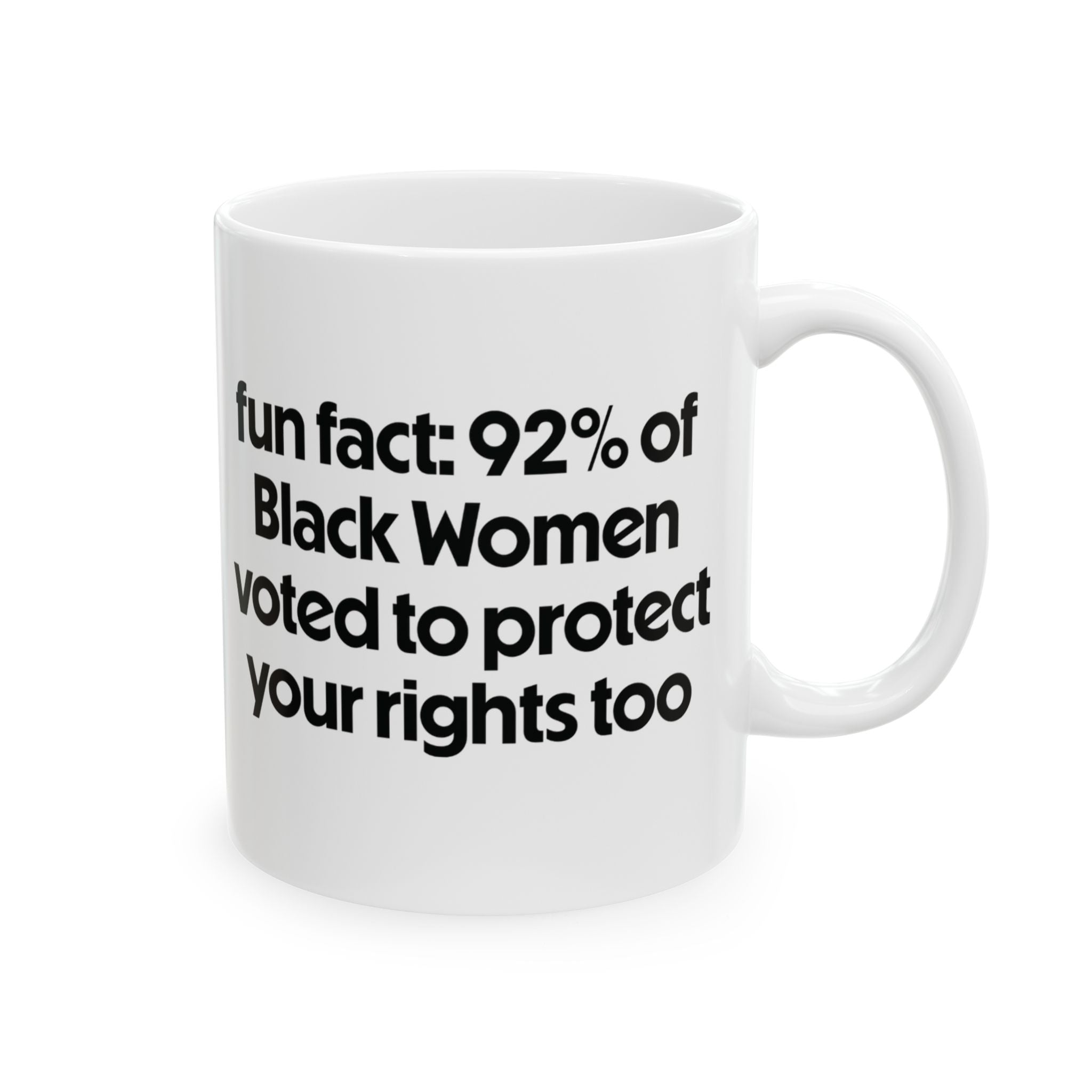 Fun Fact 92 Percent of Black Women Voted to Protect Your Rights Too Mug 11oz (White & Black)-Mug-The Original God Ain't Petty But I Am