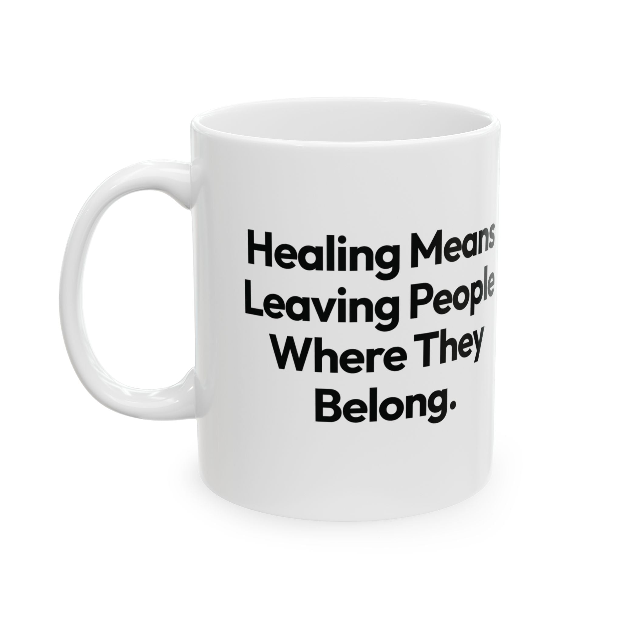 Healing Means Leaving People Where They Belong Mug 11oz (White & Black)-Mug-The Original God Ain't Petty But I Am