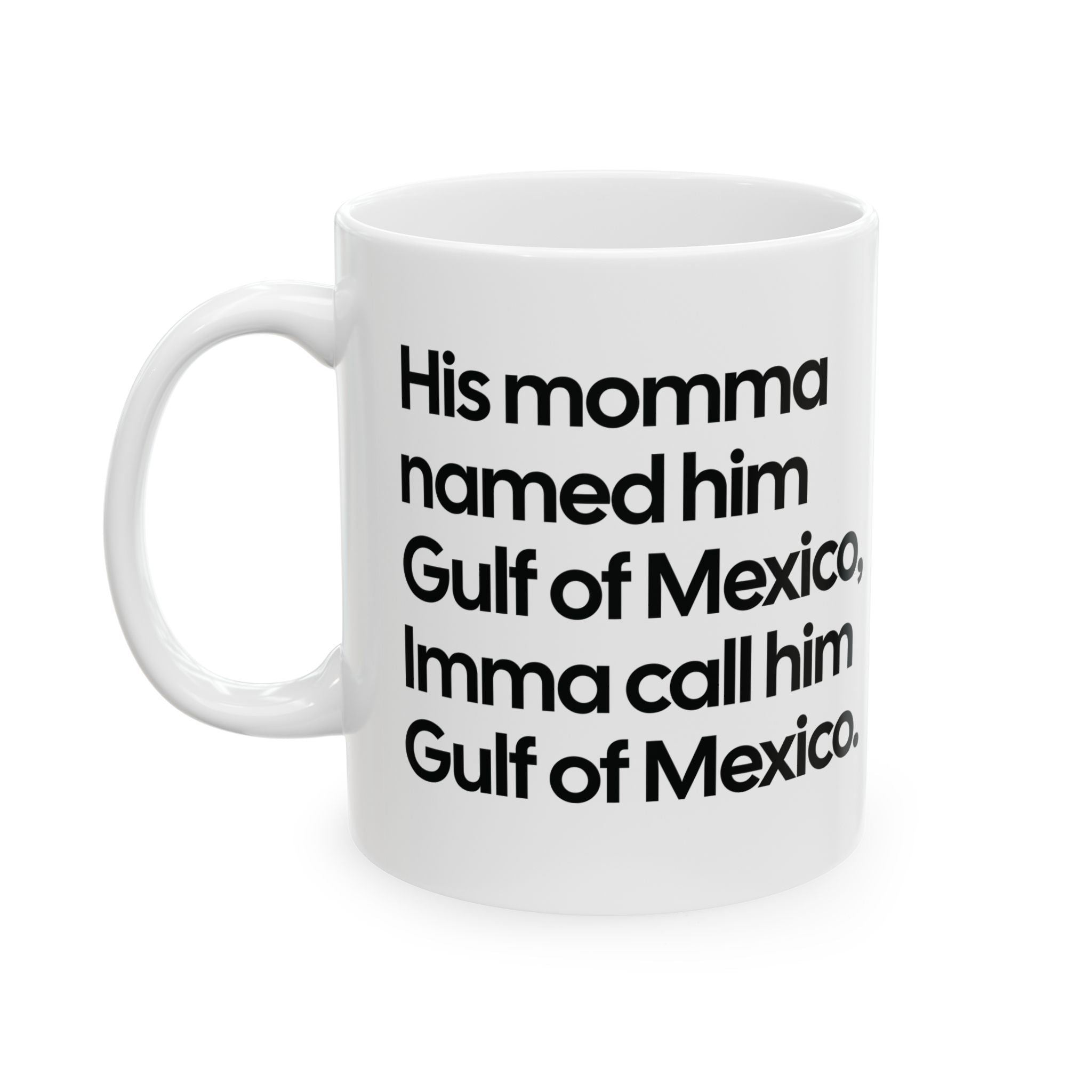 His momma named him Gulf of Mexico, Imma call him Gulf of Mexico Mug 11oz (Black & White)-Mug-The Original God Ain't Petty But I Am