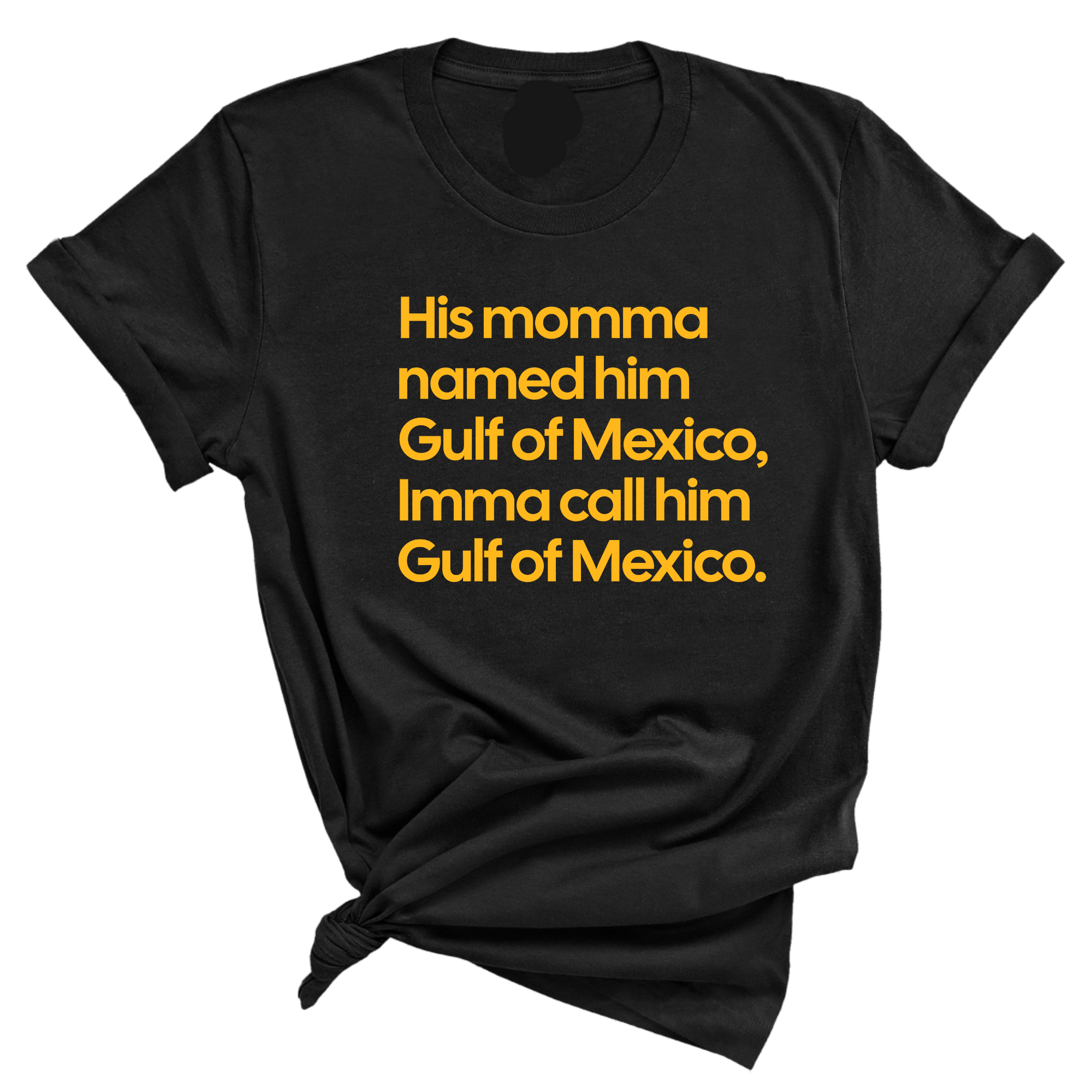 His momma named him Gulf of Mexico, Imma call him Gulf of Mexico Unisex Tee-T-Shirt-The Original God Ain't Petty But I Am