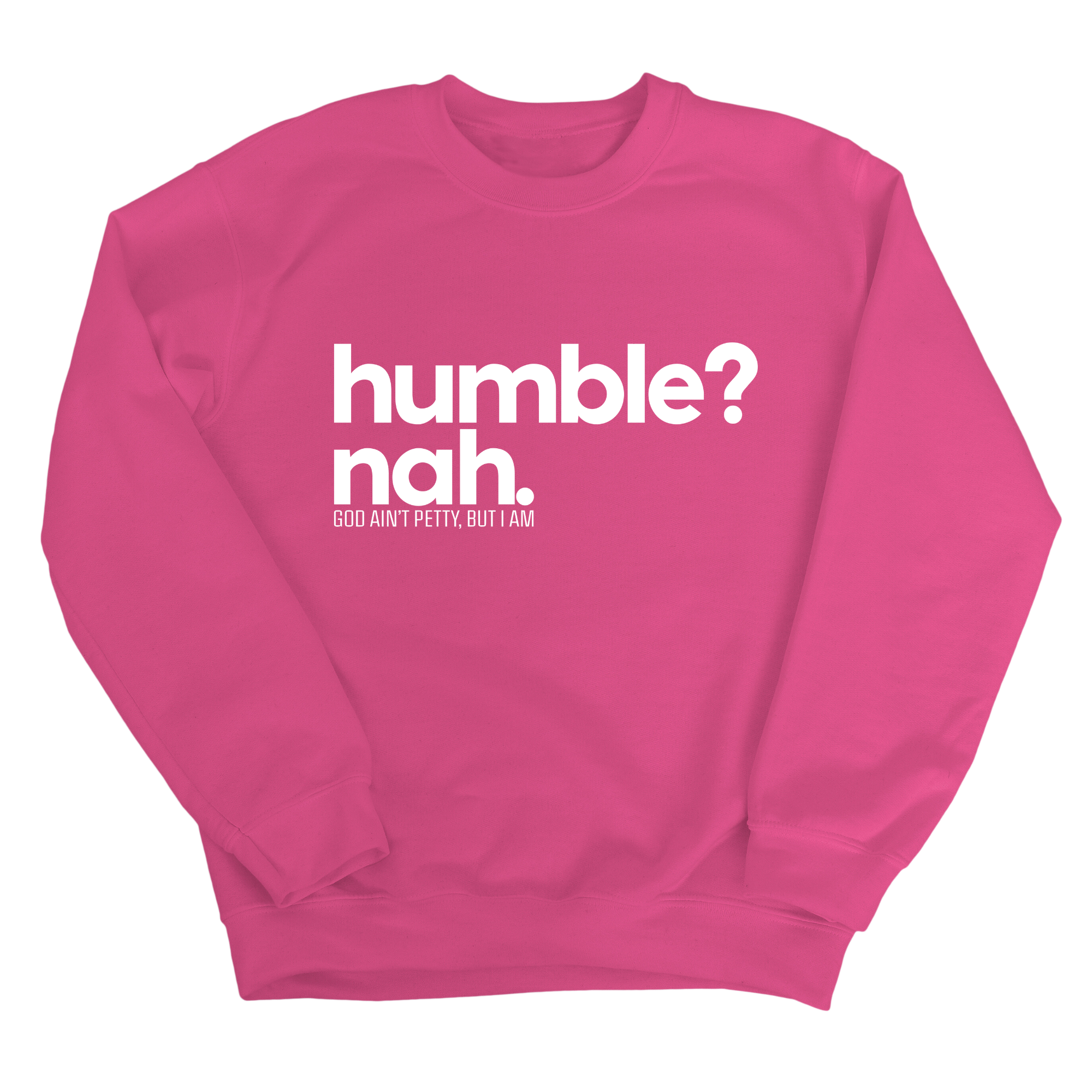 Humble Nah Unisex Sweatshirt-Sweatshirt-The Original God Ain't Petty But I Am