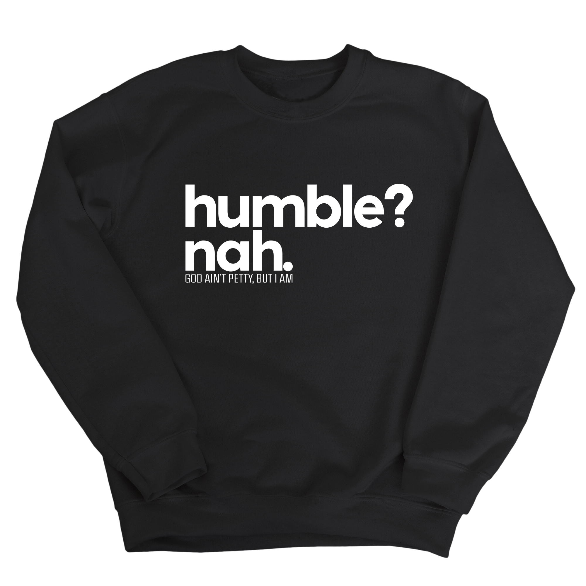 Humble Nah Unisex Sweatshirt-Sweatshirt-The Original God Ain't Petty But I Am