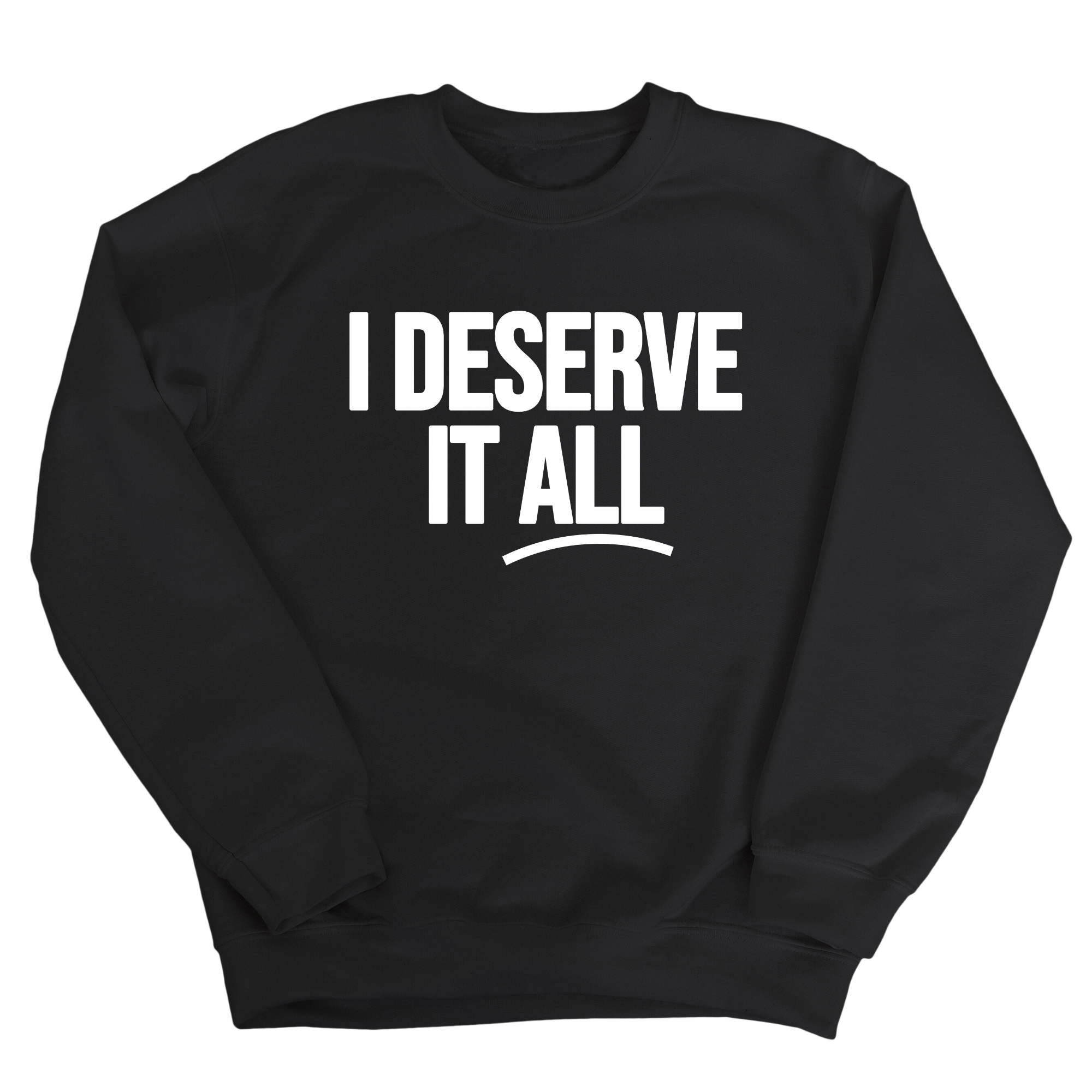 I Deserve It All Unisex Sweatshirt-Sweatshirt-The Original God Ain't Petty But I Am