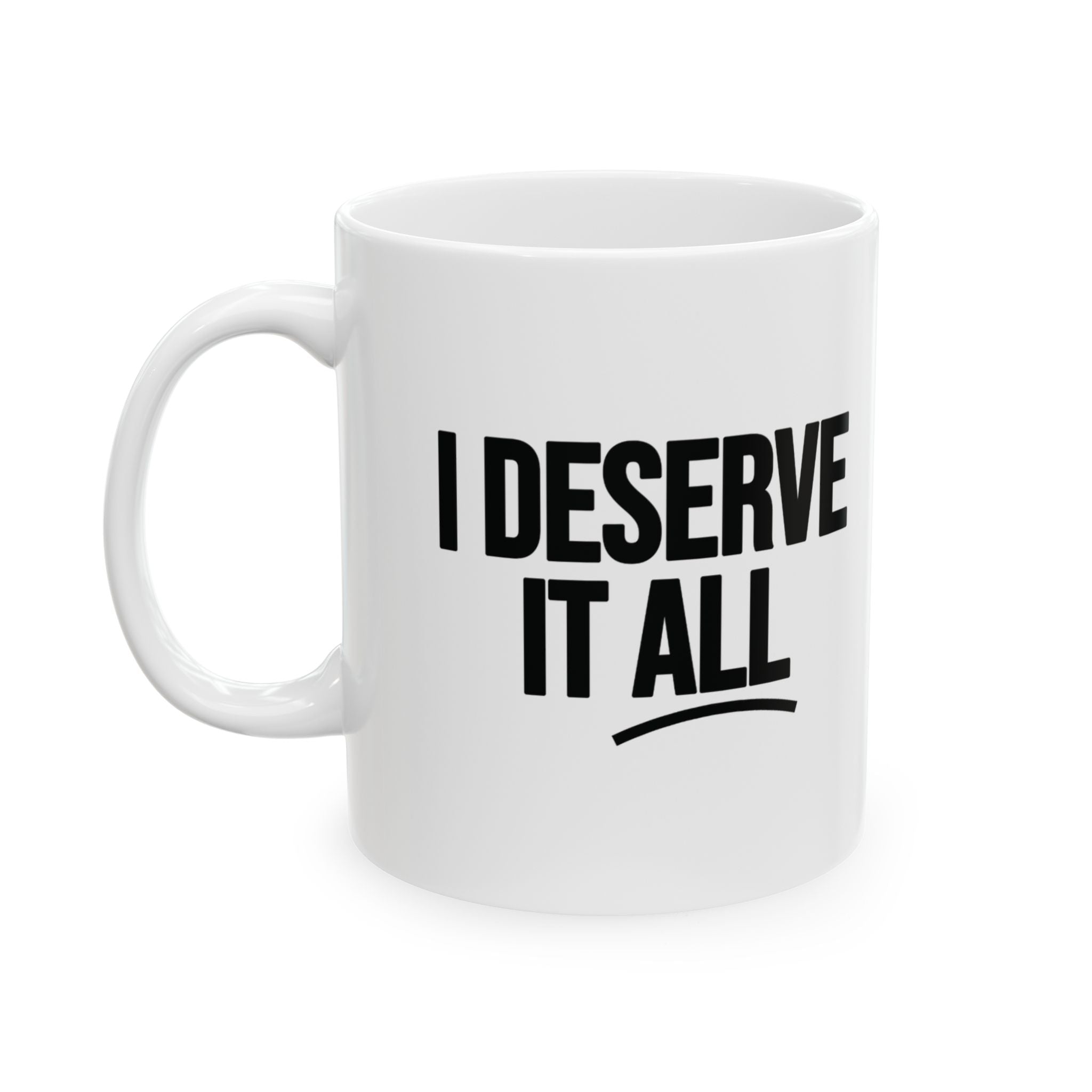 I Deserve it All Mug 11oz (White & Black)-Mug-The Original God Ain't Petty But I Am