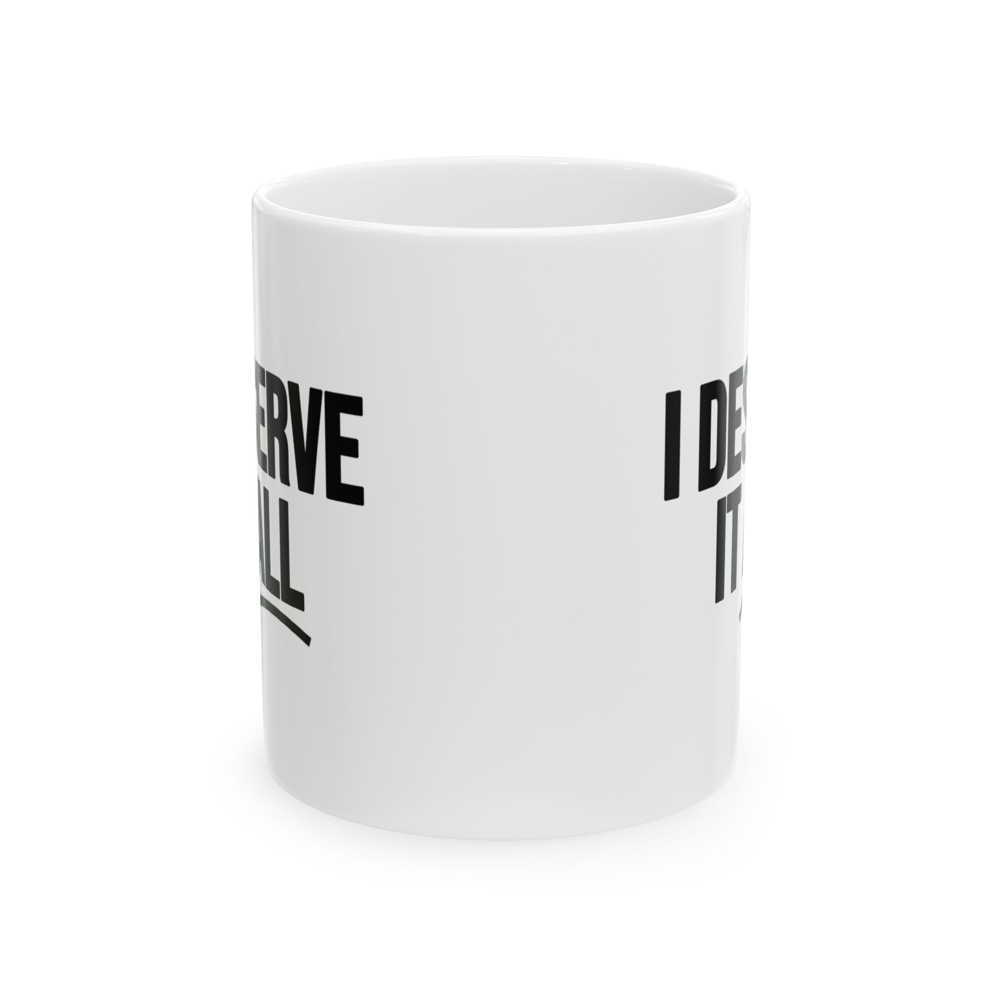 I Deserve it All Mug 11oz (White & Black)-Mug-The Original God Ain't Petty But I Am