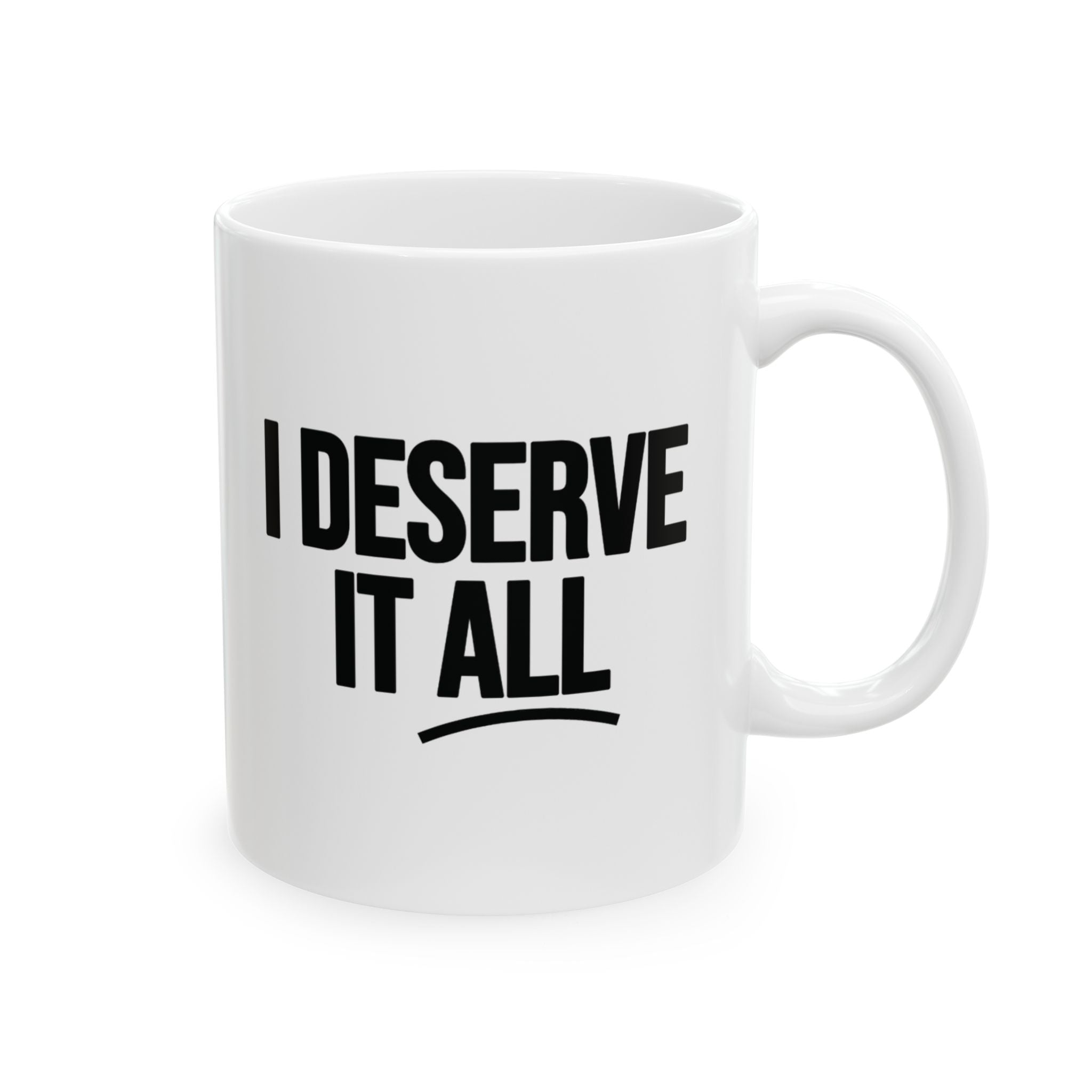 I Deserve it All Mug 11oz (White & Black)-Mug-The Original God Ain't Petty But I Am