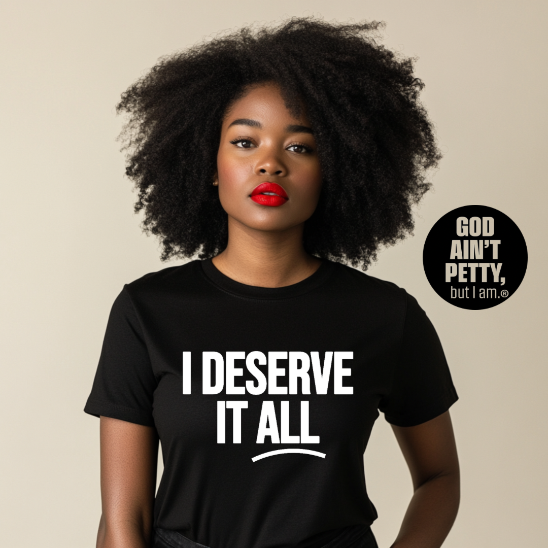 I Deserve it All Unisex Tee-T-Shirt-The Original God Ain't Petty But I Am