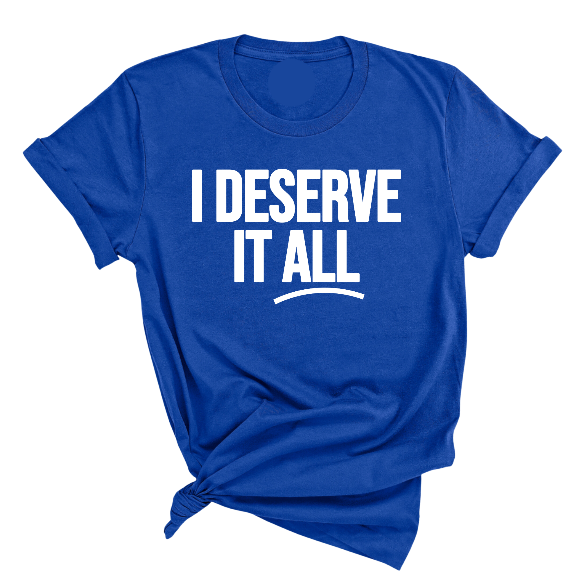 I Deserve it All Unisex Tee-T-Shirt-The Original God Ain't Petty But I Am