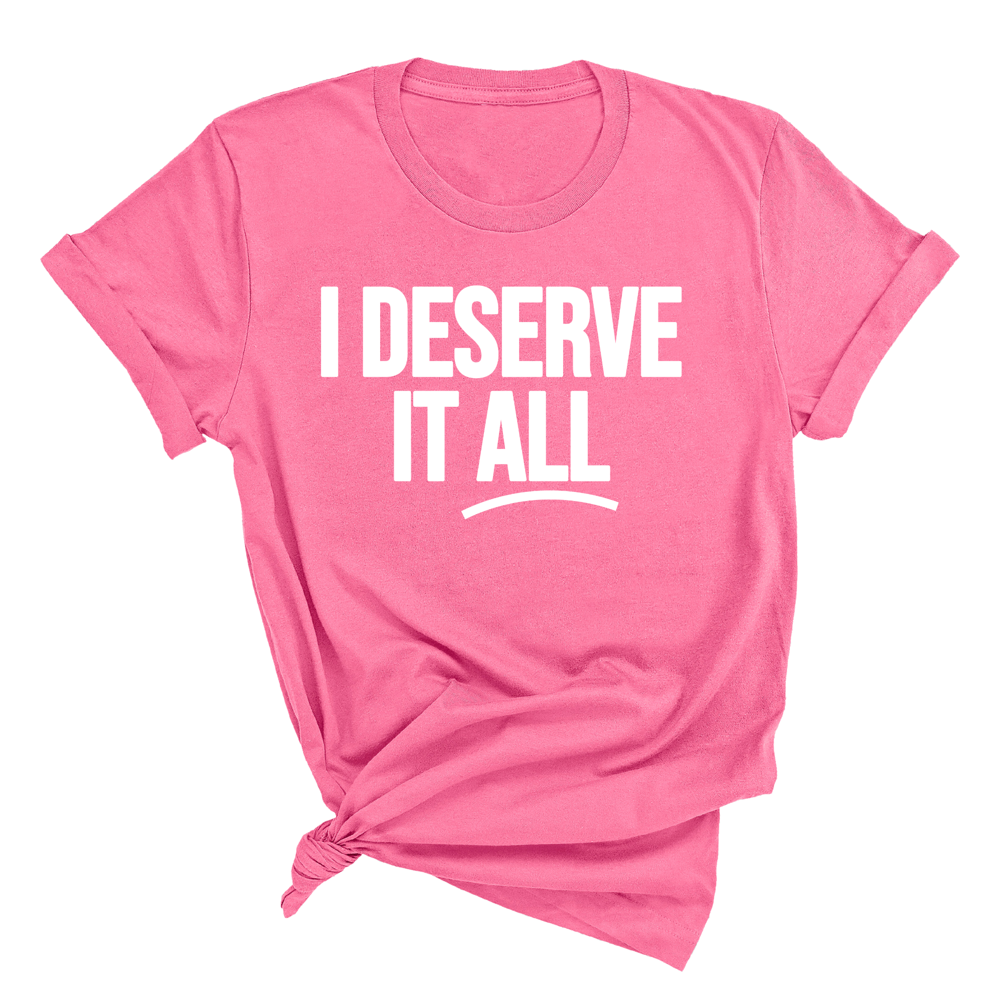 I Deserve it All Unisex Tee-T-Shirt-The Original God Ain't Petty But I Am