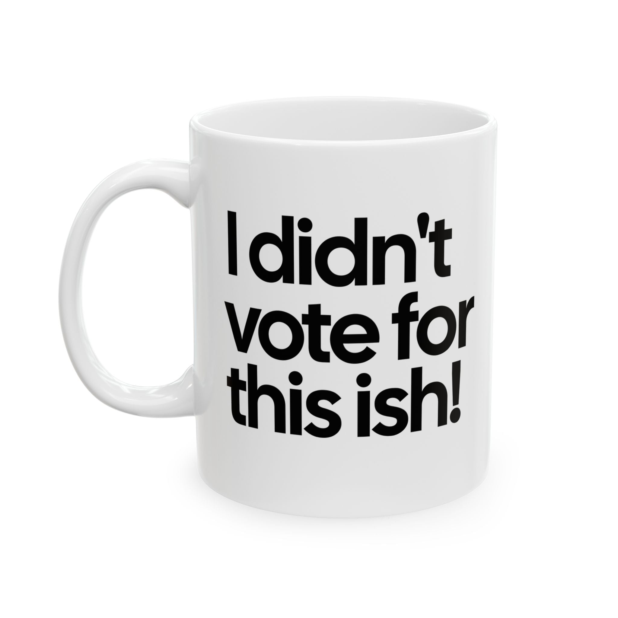 I Didn't Vote for This Ish! Mug 11oz (White & Black)-Mug-The Original God Ain't Petty But I Am