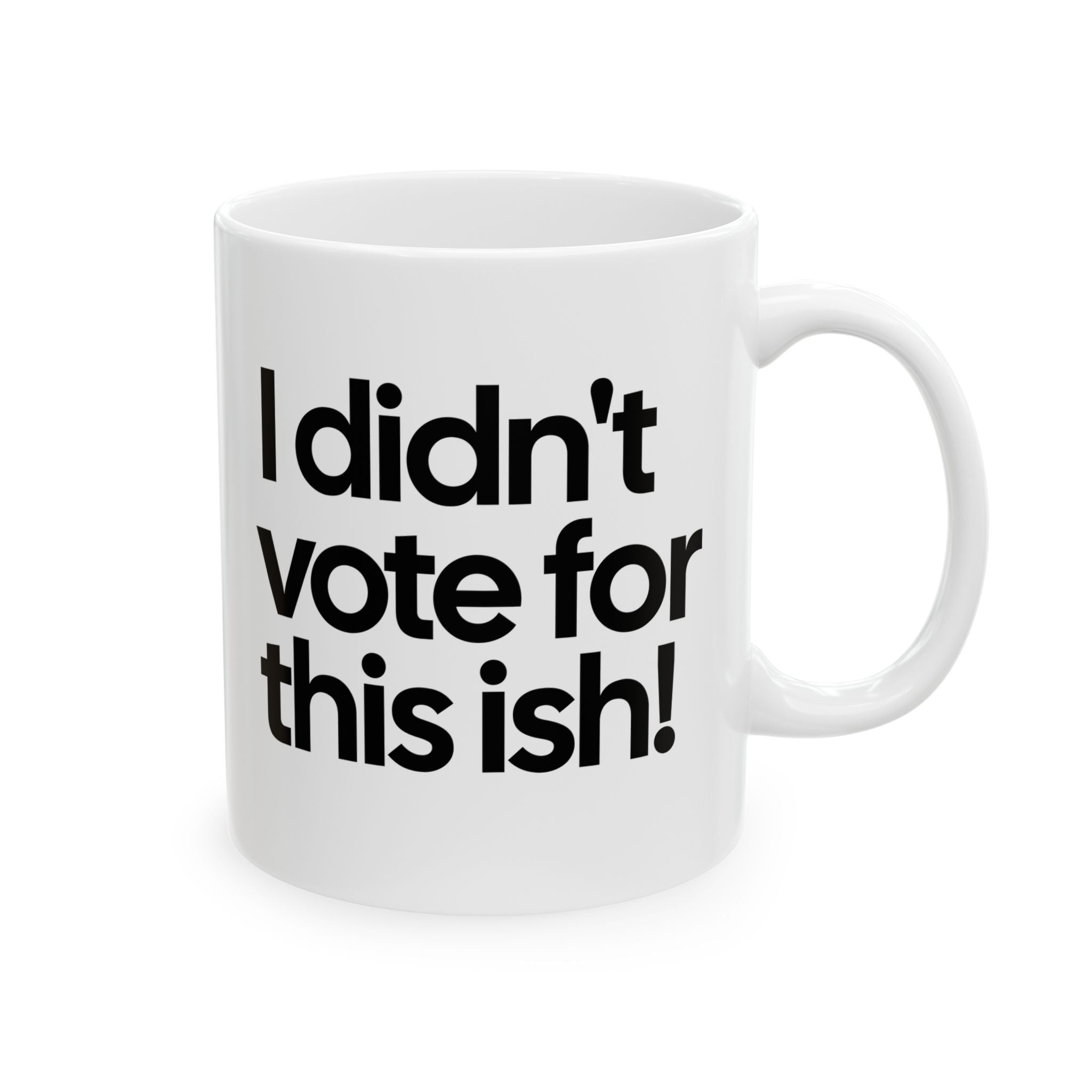 I Didn't Vote for This Ish! Mug 11oz (White & Black)-Mug-The Original God Ain't Petty But I Am