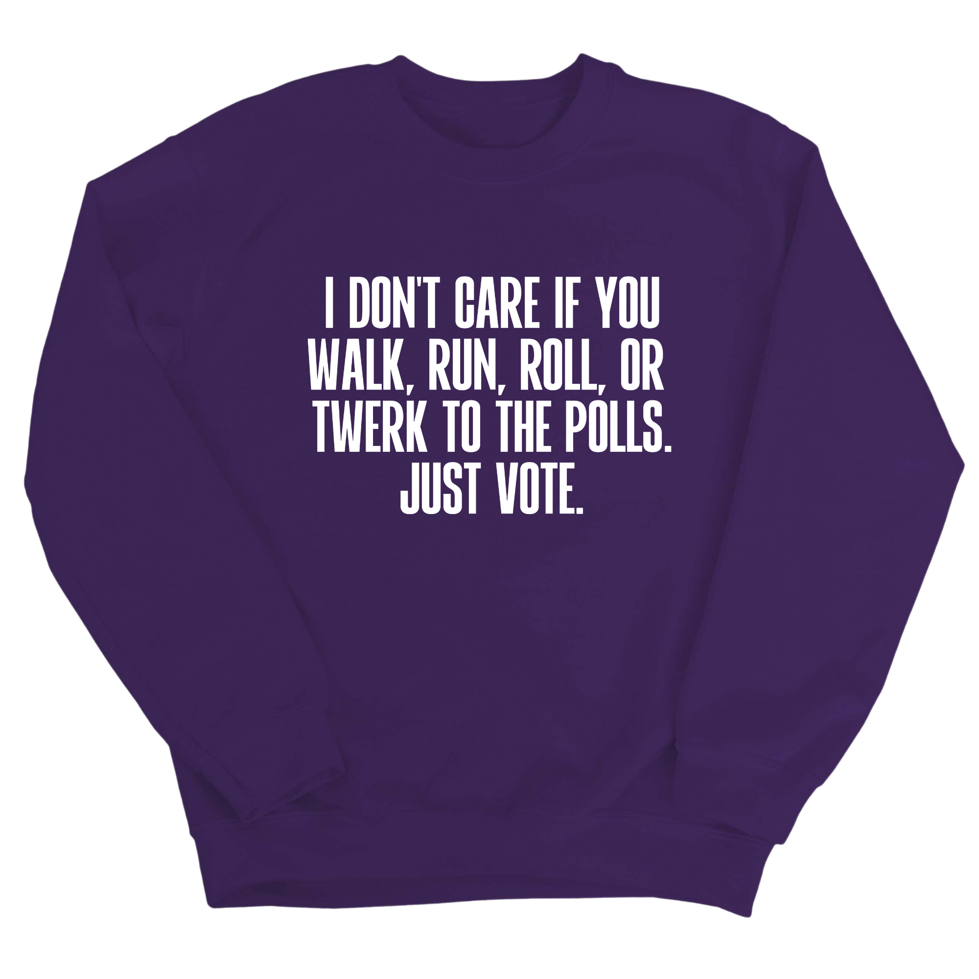 I Don't Care if You Walk, Run, Roll, or Twerk to the Polls. Just Vote Unisex Sweatshirt-Sweatshirt-The Original God Ain't Petty But I Am