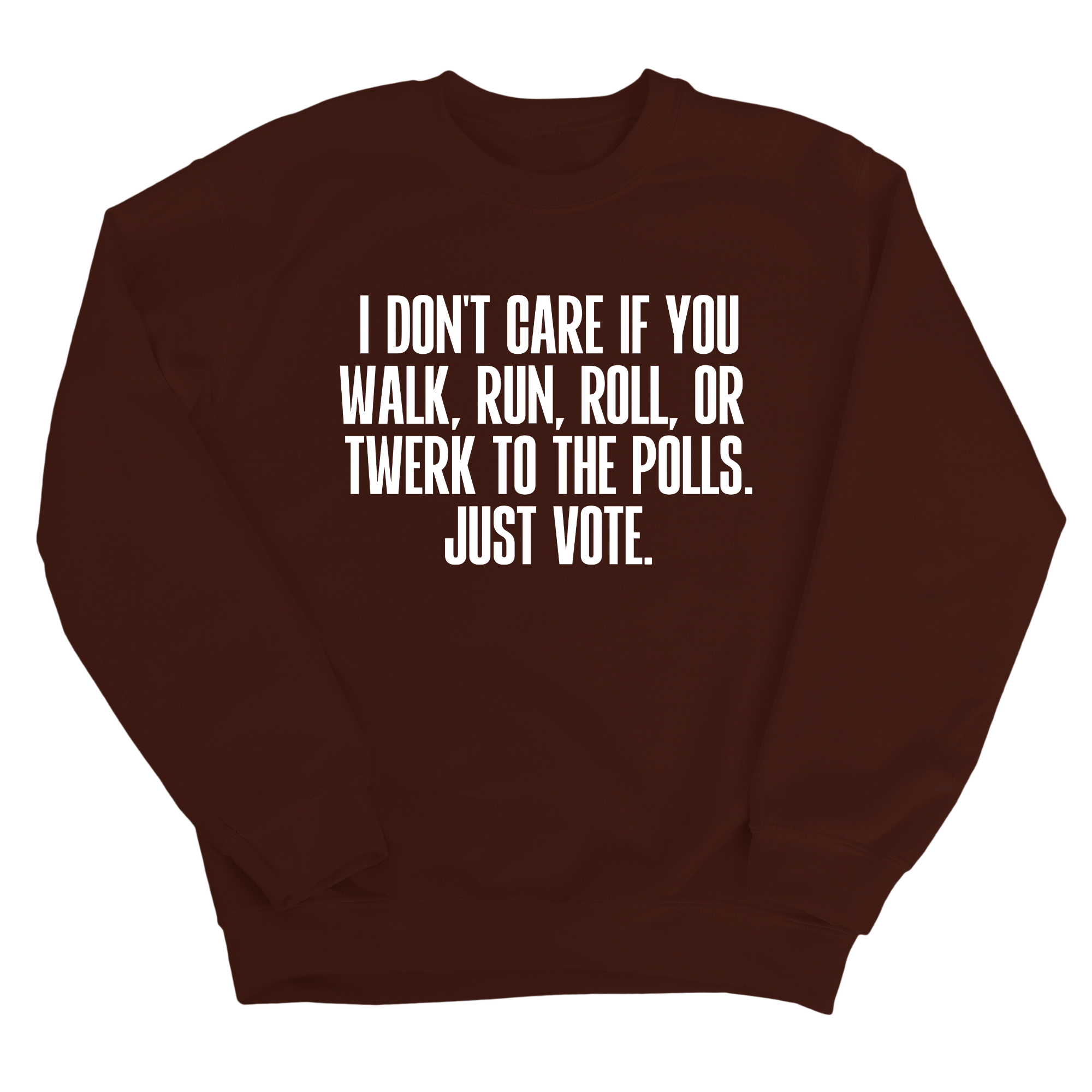 I Don't Care if You Walk, Run, Roll, or Twerk to the Polls. Just Vote Unisex Sweatshirt-Sweatshirt-The Original God Ain't Petty But I Am