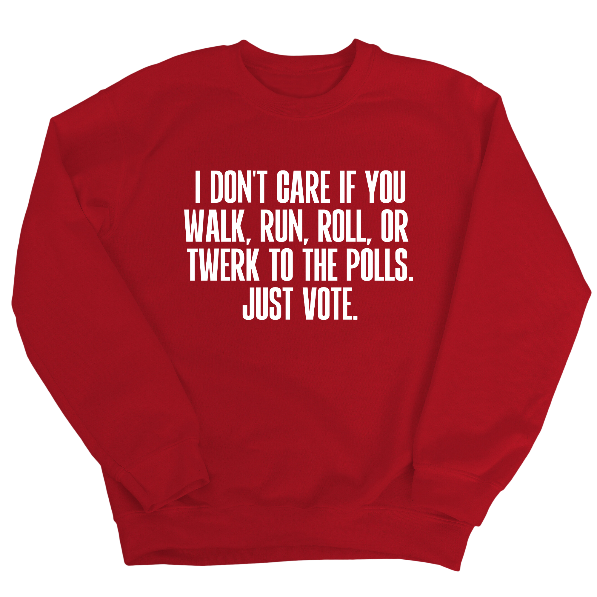 I Don't Care if You Walk, Run, Roll, or Twerk to the Polls. Just Vote Unisex Sweatshirt-Sweatshirt-The Original God Ain't Petty But I Am